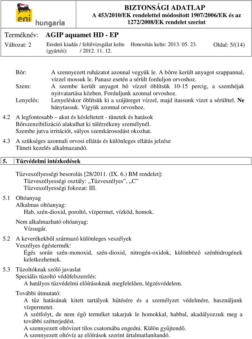 Lenyeléskor öblítsük ki a szájüreget vízzel, majd itassunk vizet a sérülttel. Ne hánytassuk. Vigyük azonnal orvoshoz. 4.