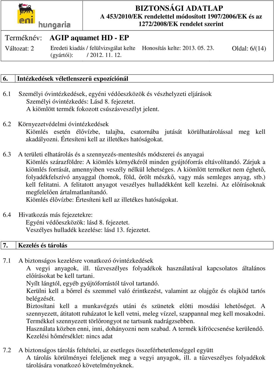 Értesíteni kell az illetékes hatóságokat. 6.3 A területi elhatárolás és a szennyezés-mentesítés módszerei és anyagai Kiömlés szárazföldre: A kiömlés környékéről minden gyújtóforrás eltávolítandó.