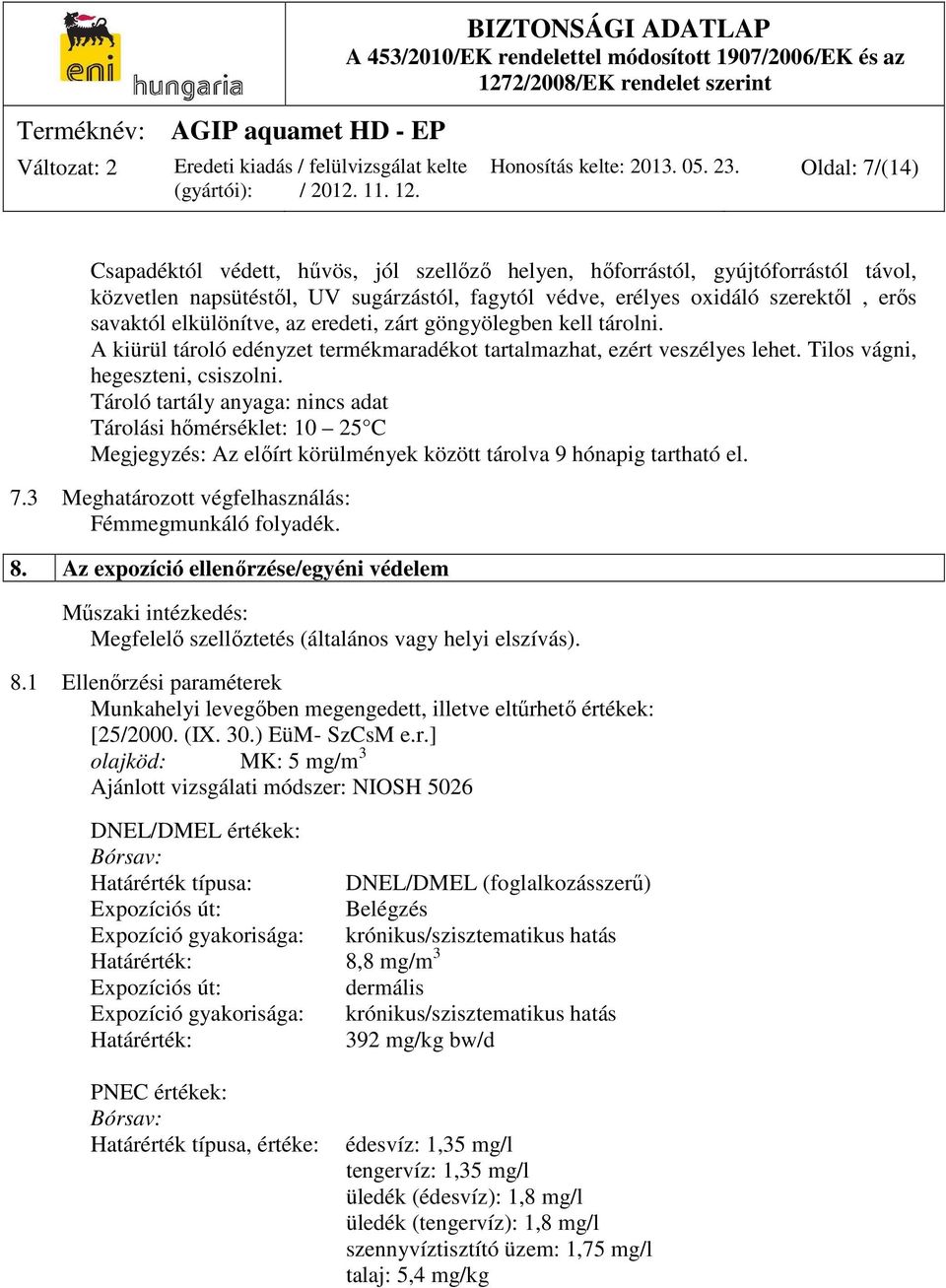 elkülönítve, az eredeti, zárt göngyölegben kell tárolni. A kiürül tároló edényzet termékmaradékot tartalmazhat, ezért veszélyes lehet. Tilos vágni, hegeszteni, csiszolni.