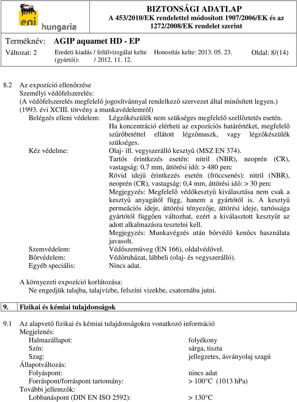Ha koncentráció elérheti az expozíciós határértéket, megfelelő szűrőbetéttel ellátott légzőmaszk, vagy légzőkészülék szükséges. Kéz védelme: Olaj- ill. vegyszerálló kesztyű (MSZ EN 374).