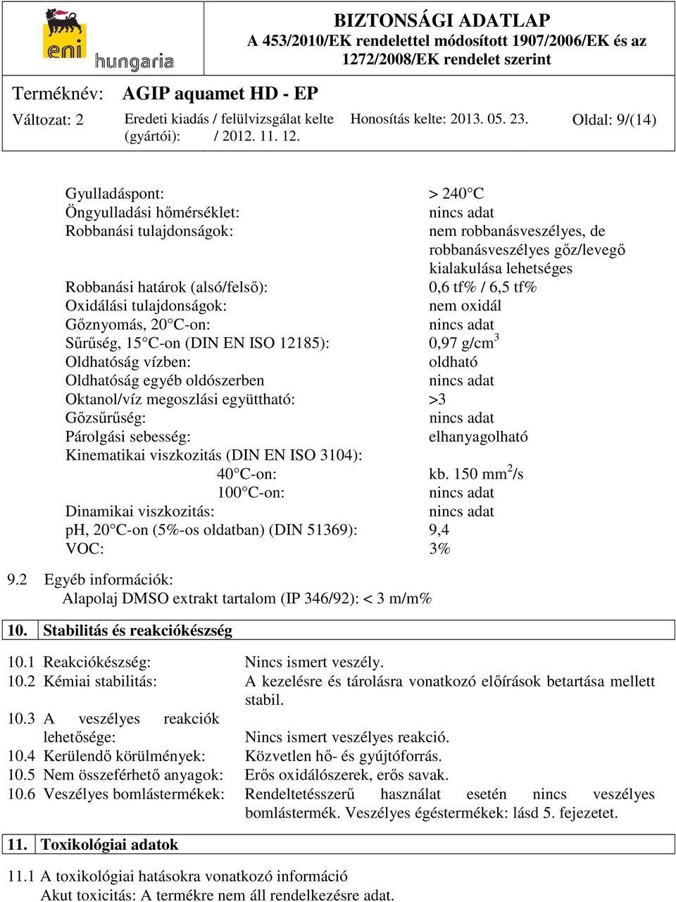 (alsó/felső): 0,6 tf% / 6,5 tf% Oxidálási tulajdonságok: nem oxidál Gőznyomás, 20 C-on: nincs adat Sűrűség, 15 C-on (DIN EN ISO 12185): 0,97 g/cm 3 Oldhatóság vízben: oldható Oldhatóság egyéb