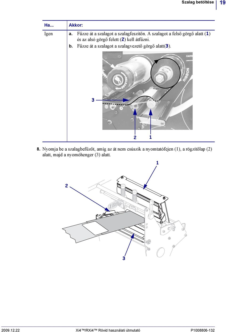 Fűzze át a szalagot a szalagvezető görgő alatt(3). 3 2 8.