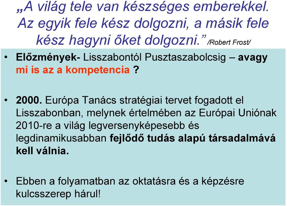 Európa Tanács stratégiai tervet fogadott el Lisszabonban, melynek értelmében az Európai Uniónak 2010-re a világ