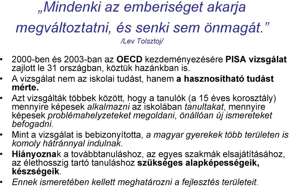 Azt vizsgálták többek között, hogy a tanulók (a 15 éves korosztály) mennyire képesek alkalmazni az iskolában tanultakat, mennyire képesek problémahelyzeteket megoldani, önállóan új