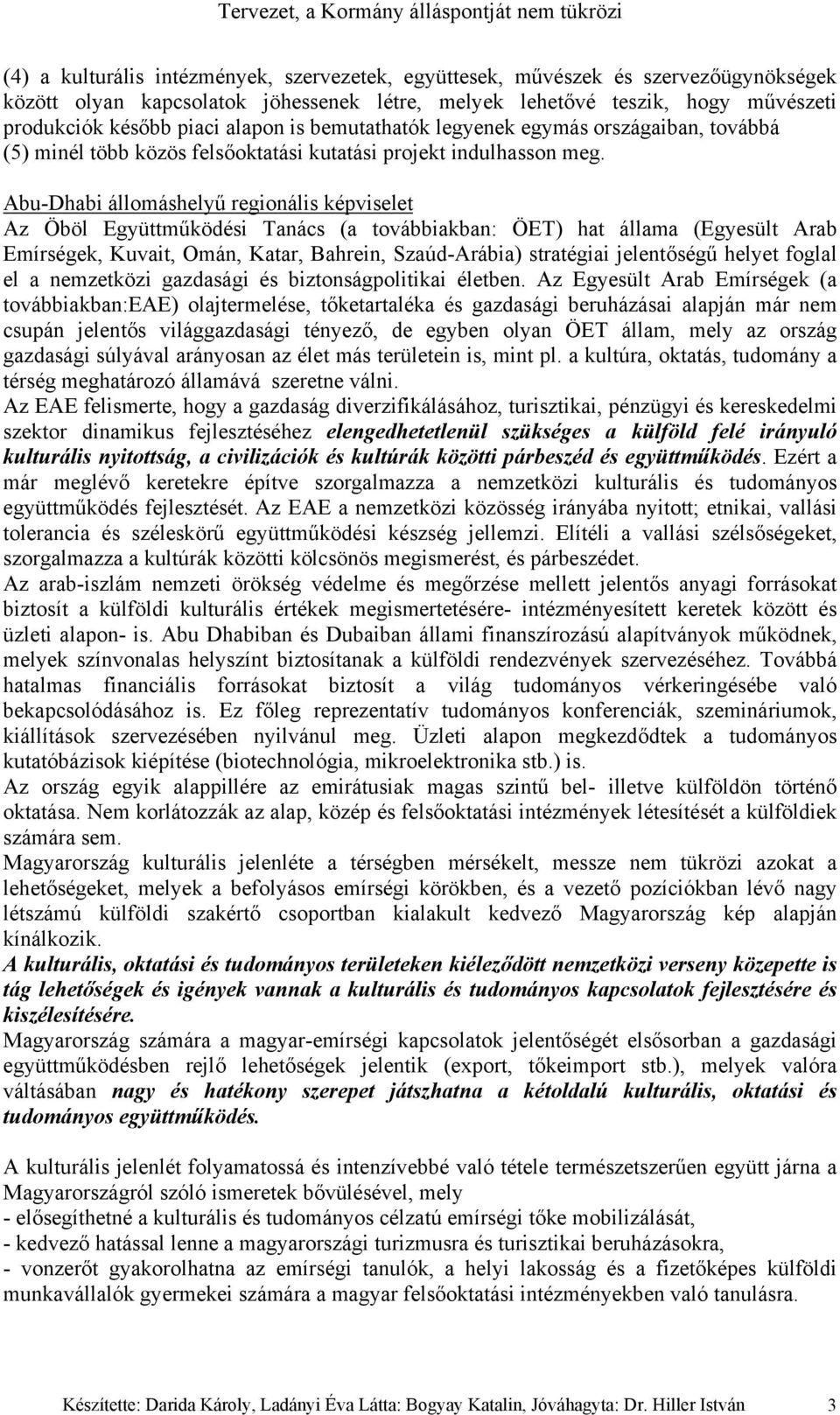 Abu-Dhabi állomáshelyű regionális képviselet Az Öböl Együttműködési Tanács (a továbbiakban: ÖET) hat állama (Egyesült Arab Emírségek, Kuvait, Omán, Katar, Bahrein, Szaúd-Arábia) stratégiai