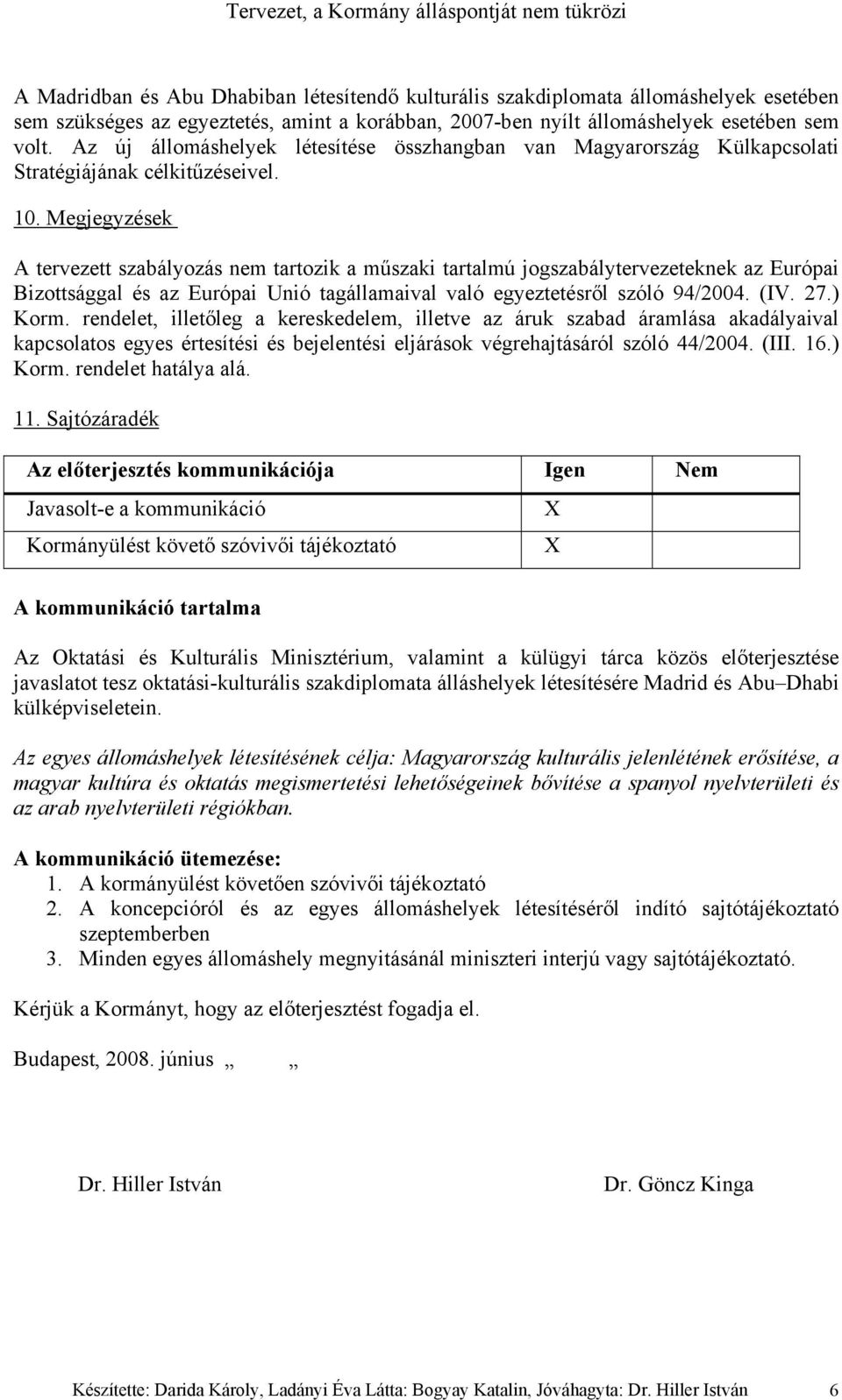 Megjegyzések A tervezett szabályozás nem tartozik a műszaki tartalmú jogszabálytervezeteknek az Európai Bizottsággal és az Európai Unió tagállamaival való egyeztetésről szóló 94/2004. (IV. 27.) Korm.