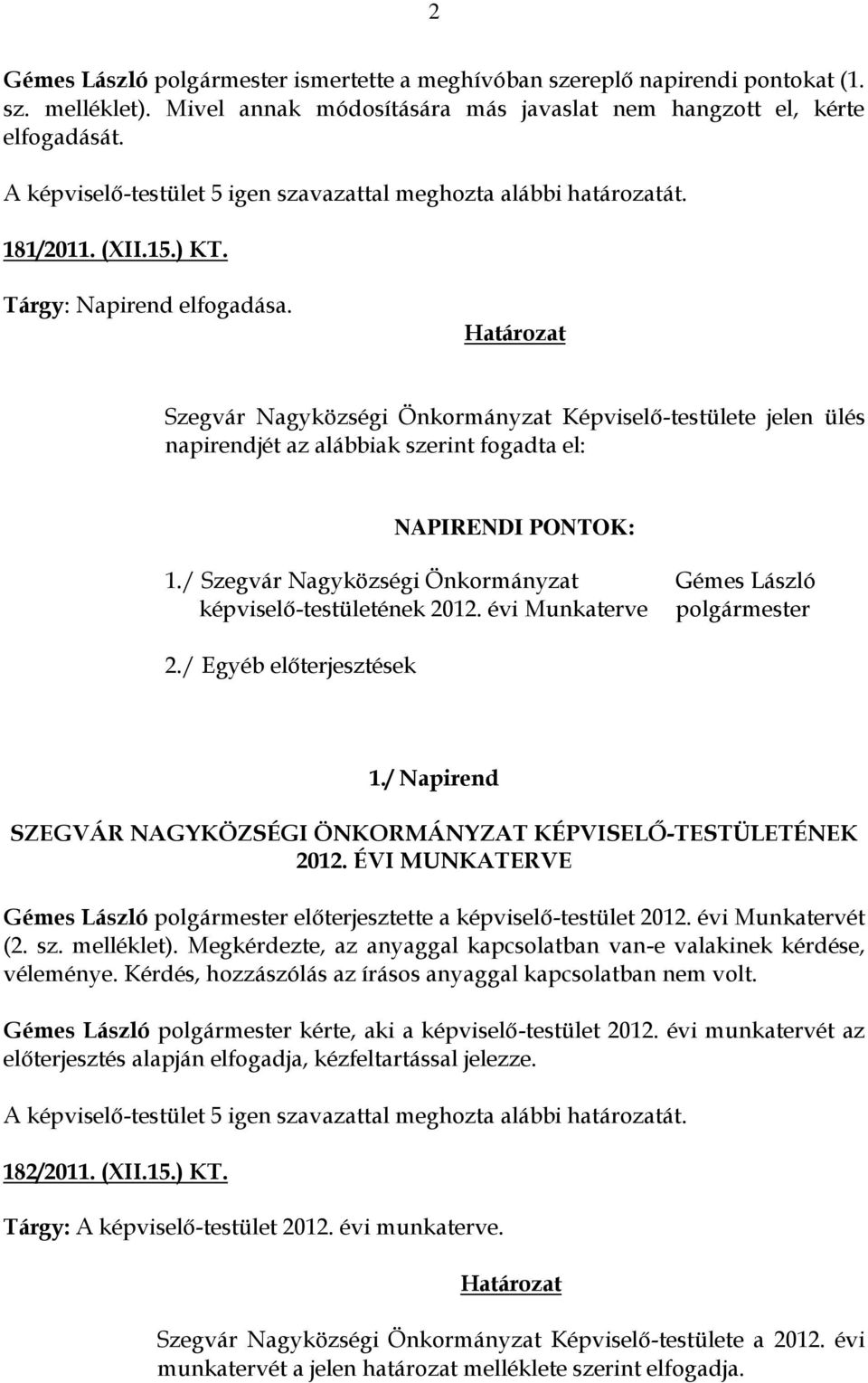 / Szegvár Nagyközségi Önkormányzat Gémes László képviselő-testületének 2012. évi Munkaterve polgármester 2./ Egyéb előterjesztések 1.