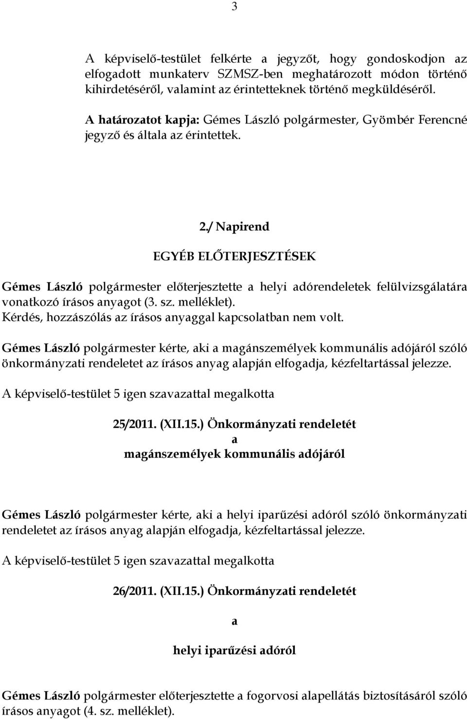 / Napirend EGYÉB ELŐTERJESZTÉSEK Gémes László polgármester előterjesztette a helyi adórendeletek felülvizsgálatára vonatkozó írásos anyagot (3. sz. melléklet).