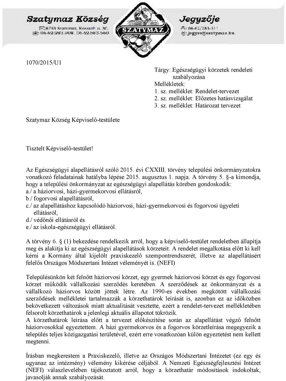 -a kimondja, hogy a települési önkormányzat az egészségügyi alapellátás körében gondoskodik: a./ a háziorvosi, házi-gyermekorvosi ellátásról, b./ fogorvosi alapellátásról, c.