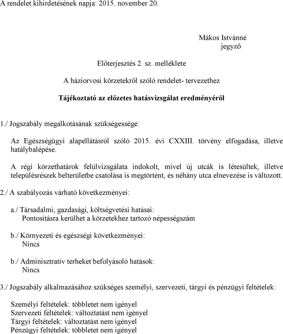 / Jogszabály megalkotásának szükségessége: Az Egészségügyi alapellátásról szóló 2015. évi CXXIII. törvény elfogadása, illetve hatálybalépése.