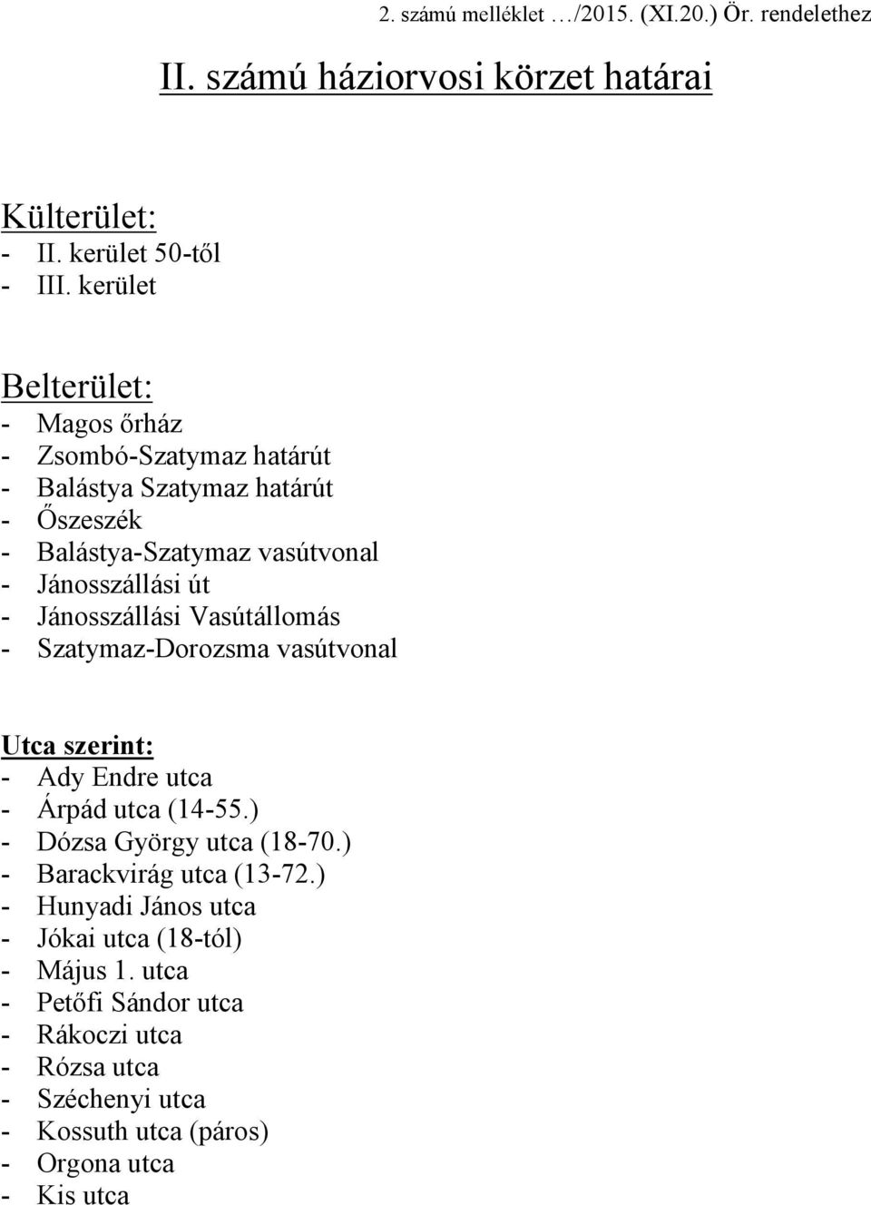 Jánosszállási Vasútállomás - Szatymaz-Dorozsma vasútvonal Utca szerint: - Ady Endre utca - Árpád utca (14-55.) - Dózsa György utca (18-70.