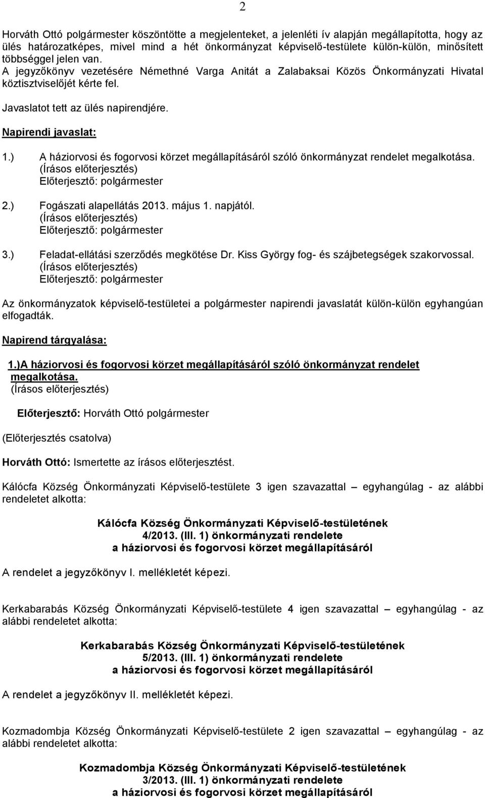 ) A háziorvosi és fogorvosi körzet megállapításáról szóló önkormányzat rendelet megalkotása. Előterjesztő: 2.) Fogászati alapellátás 2013. május 1. napjától. Előterjesztő: 3.