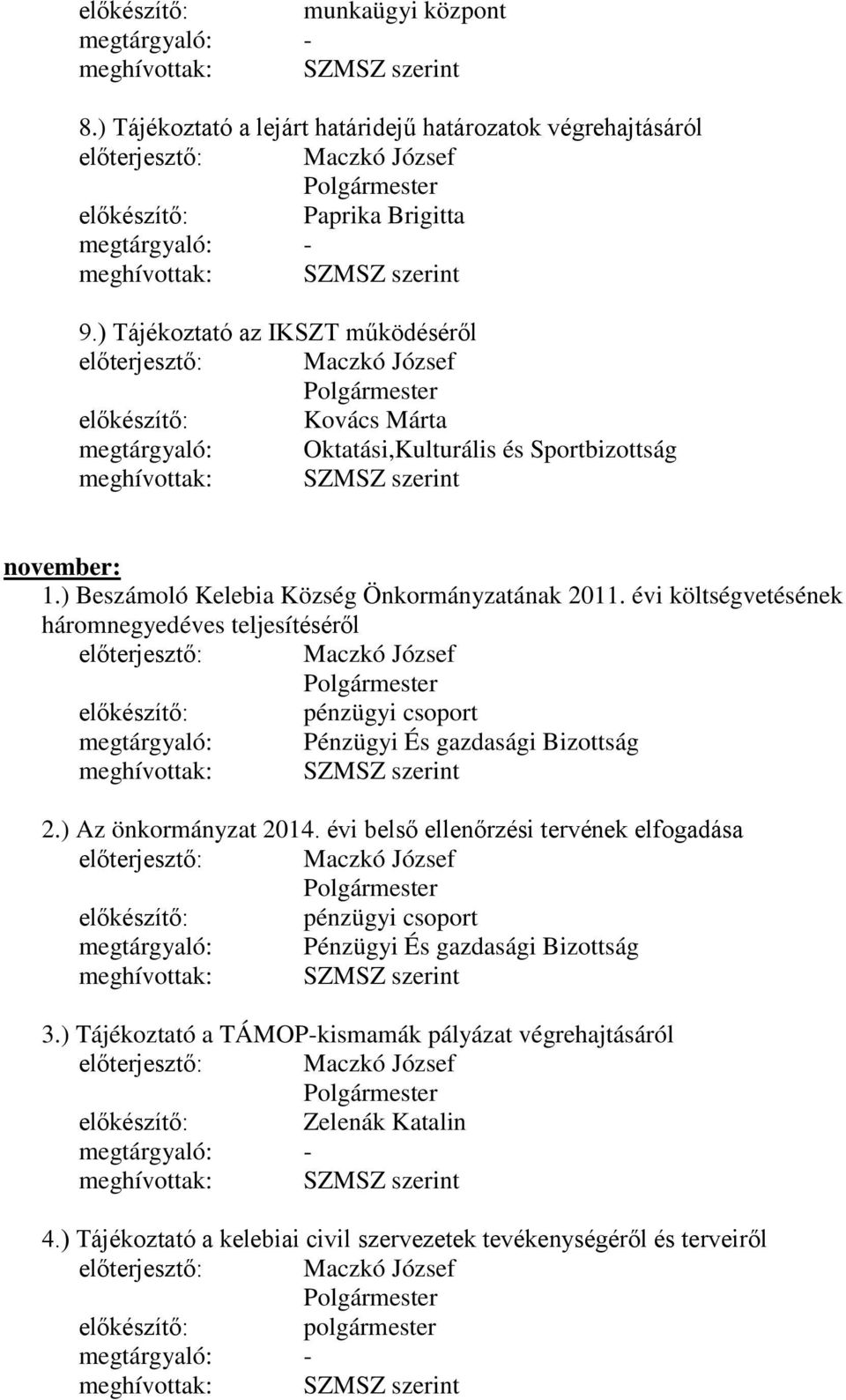 évi költségvetésének háromnegyedéves teljesítéséről megtárgyaló: Pénzügyi És gazdasági Bizottság 2.) Az önkormányzat 2014.