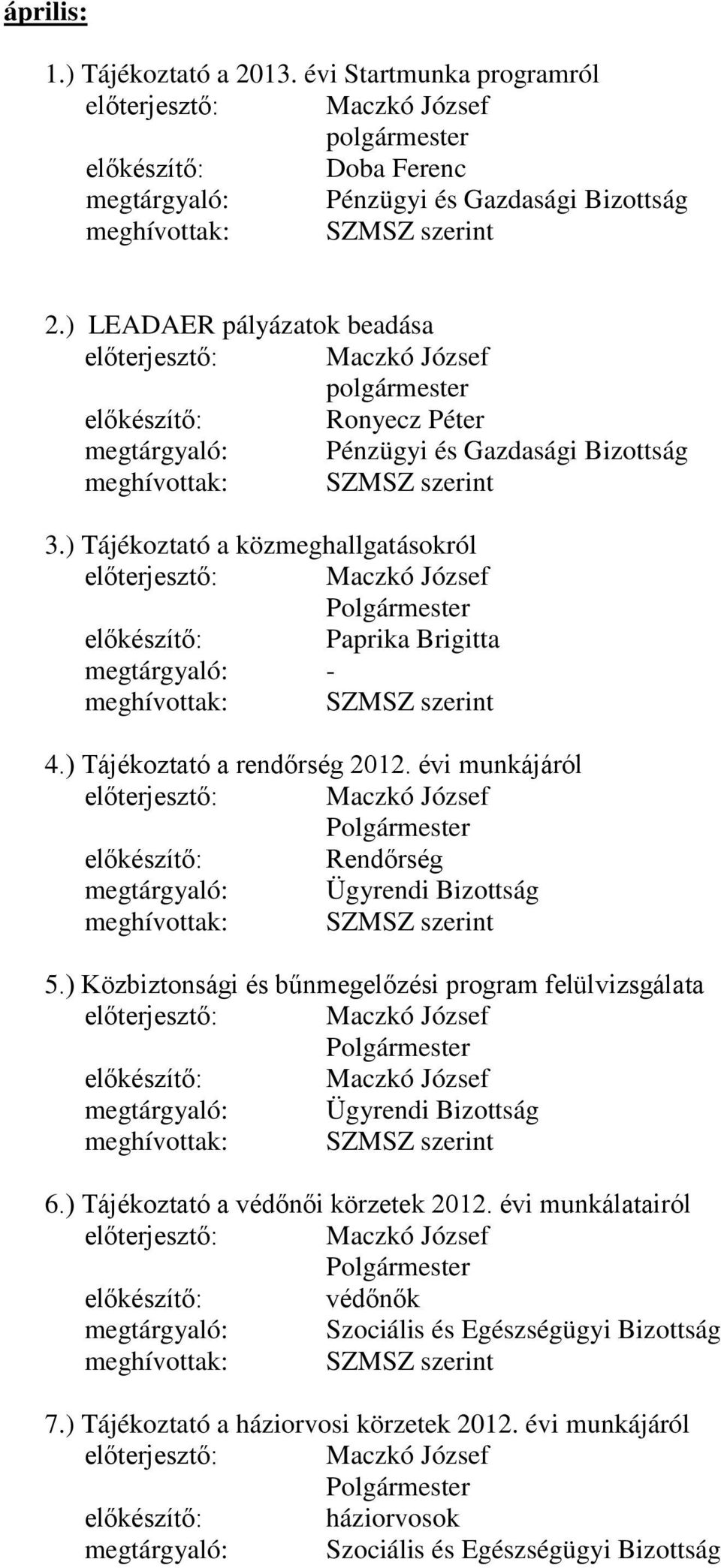 évi munkájáról előkészítő: Rendőrség megtárgyaló: Ügyrendi Bizottság 5.) Közbiztonsági és bűnmegelőzési program felülvizsgálata megtárgyaló: Ügyrendi Bizottság 6.