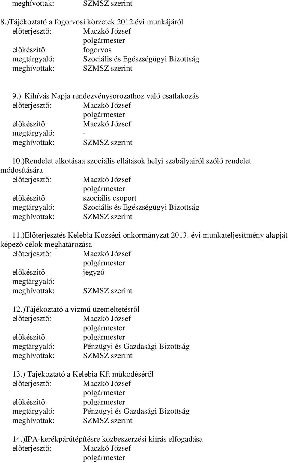 )Rendelet alkotásaa szociális ellátások helyi szabályairól szóló rendelet módosítására előkészítő: szociális csoport megtárgyaló: Szociális és Egészségügyi Bizottság