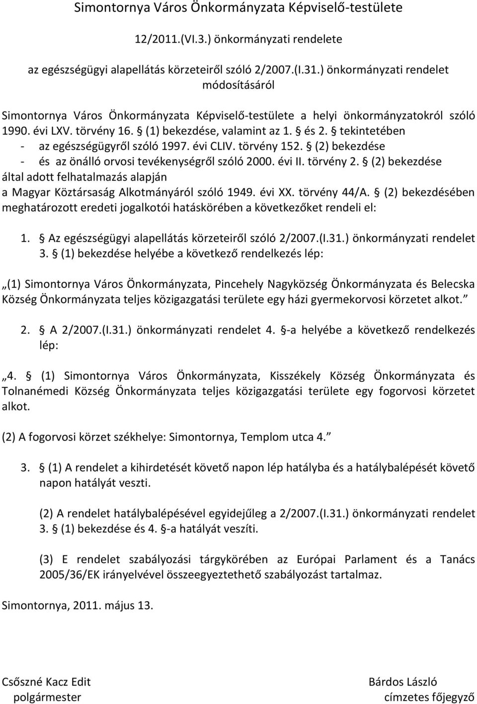 tekintetében - az egészségügyről szóló 1997. évi CLIV. törvény 152. (2) bekezdése - és az önálló orvosi tevékenységről szóló 2000. évi II. törvény 2.