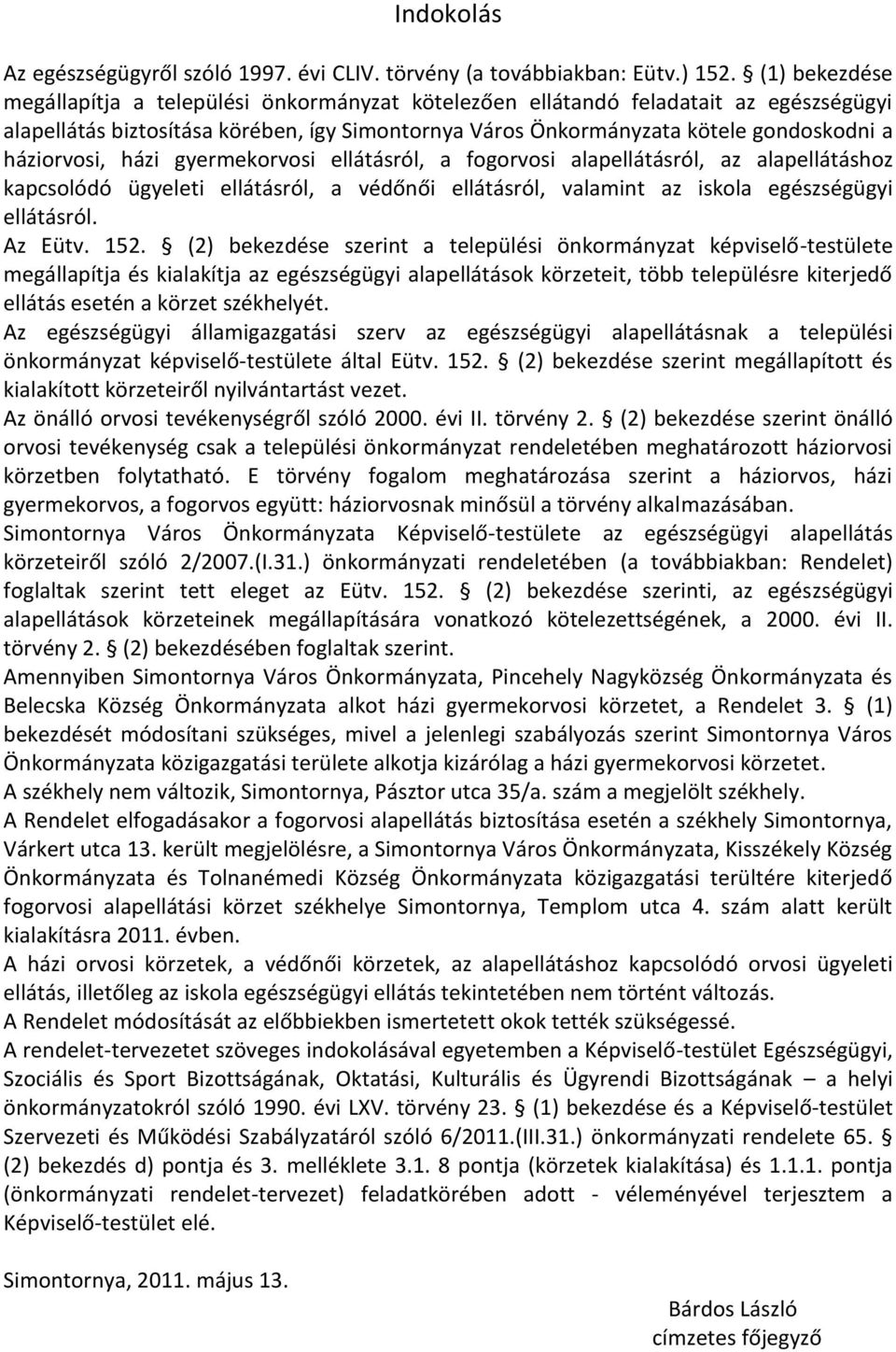 háziorvosi, házi gyermekorvosi ellátásról, a fogorvosi alapellátásról, az alapellátáshoz kapcsolódó ügyeleti ellátásról, a védőnői ellátásról, valamint az iskola egészségügyi ellátásról. Az Eütv. 152.