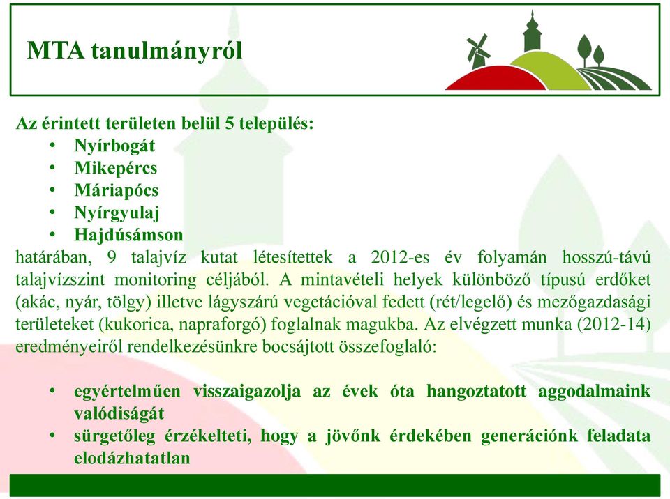 A mintavételi helyek különböző típusú erdőket (akác, nyár, tölgy) illetve lágyszárú vegetációval fedett (rét/legelő) és mezőgazdasági területeket (kukorica,