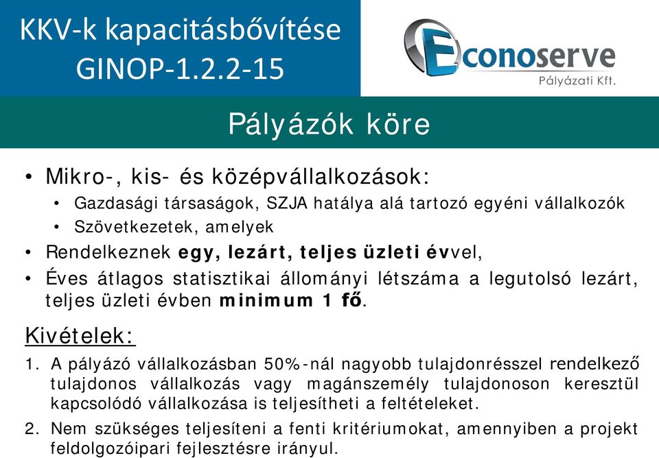 egy, lezárt, teljes üzleti évvel, Éves átlagos statisztikai állományi létszáma a legutolsó lezárt, teljes üzleti évben minimum 1 fő. Kivételek: 1.