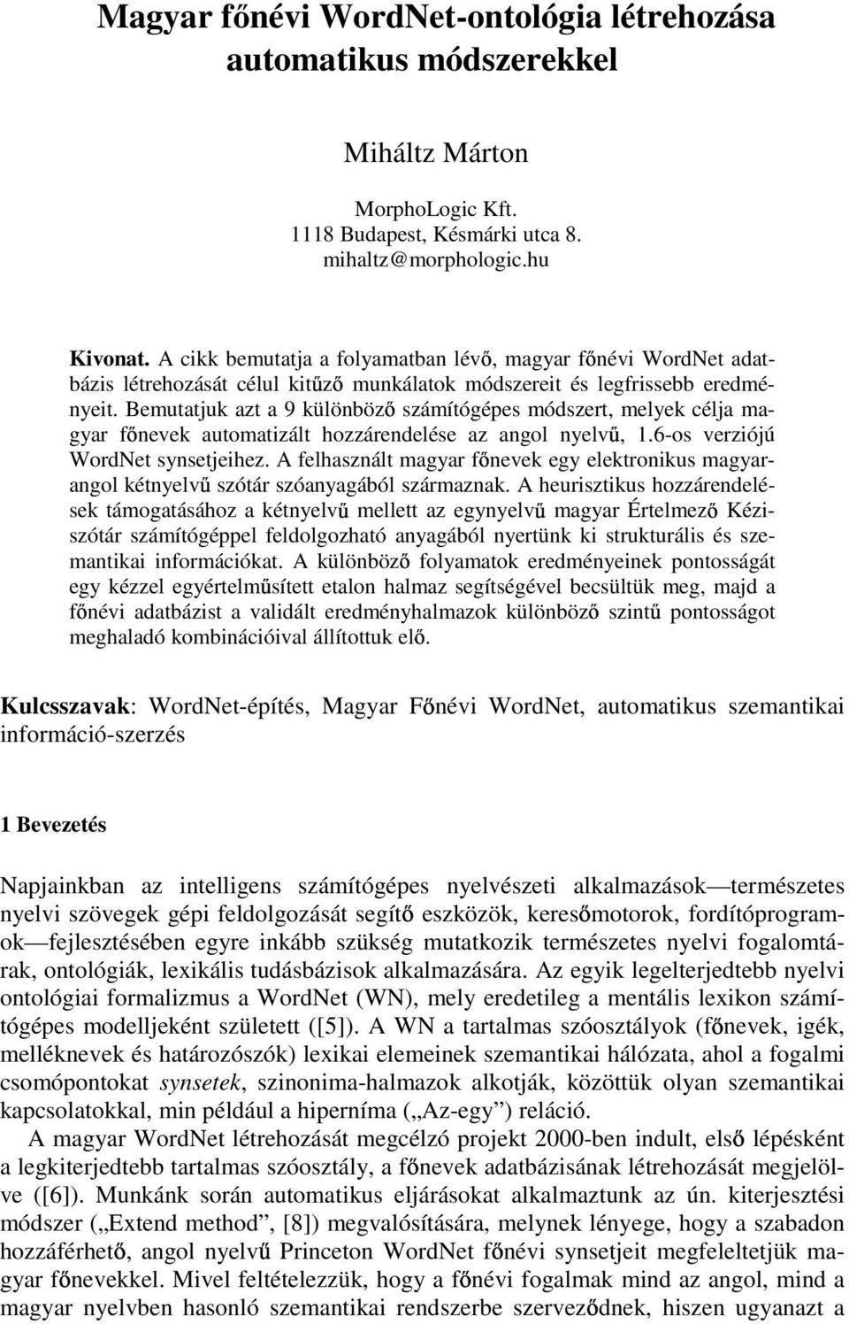 Bemutatjuk azt a 9 különböz számítógépes módszert, melyek célja magyar f nevek automatizált hozzárendelése az angol nyelv, 1.6-os verziójú WordNet synsetjeihez.