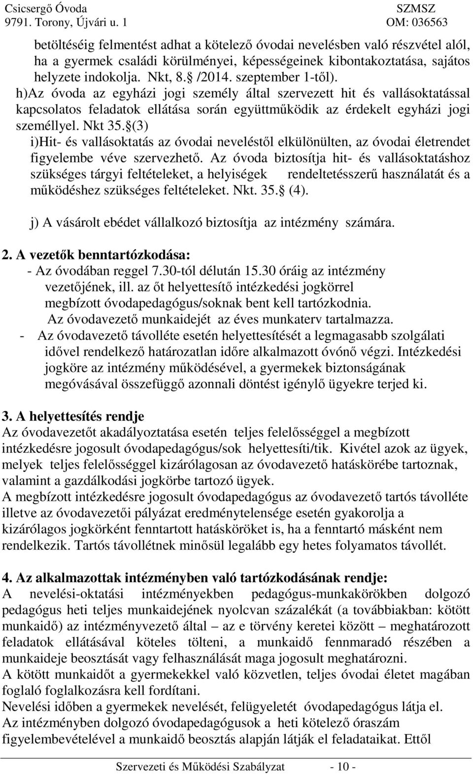 (3) i)hit- és vallásoktatás az óvodai neveléstől elkülönülten, az óvodai életrendet figyelembe véve szervezhető.