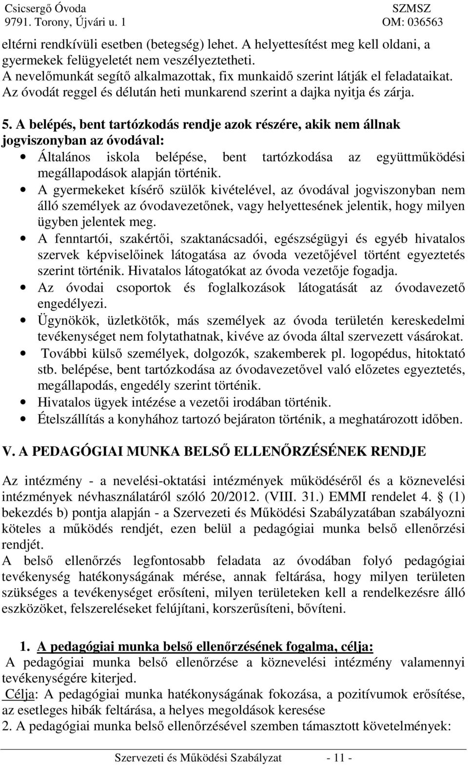A belépés, bent tartózkodás rendje azok részére, akik nem állnak jogviszonyban az óvodával: Általános iskola belépése, bent tartózkodása az együttműködési megállapodások alapján történik.