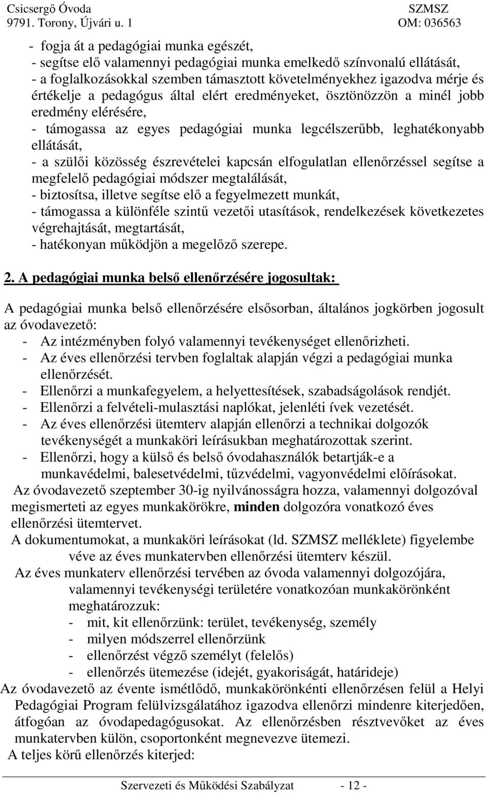 kapcsán elfogulatlan ellenőrzéssel segítse a megfelelő pedagógiai módszer megtalálását, - biztosítsa, illetve segítse elő a fegyelmezett munkát, - támogassa a különféle szintű vezetői utasítások,