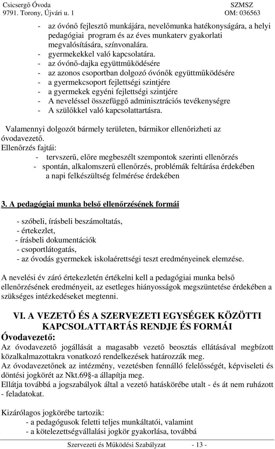 adminisztrációs tevékenységre - A szülőkkel való kapcsolattartásra. Valamennyi dolgozót bármely területen, bármikor ellenőrizheti az óvodavezető.