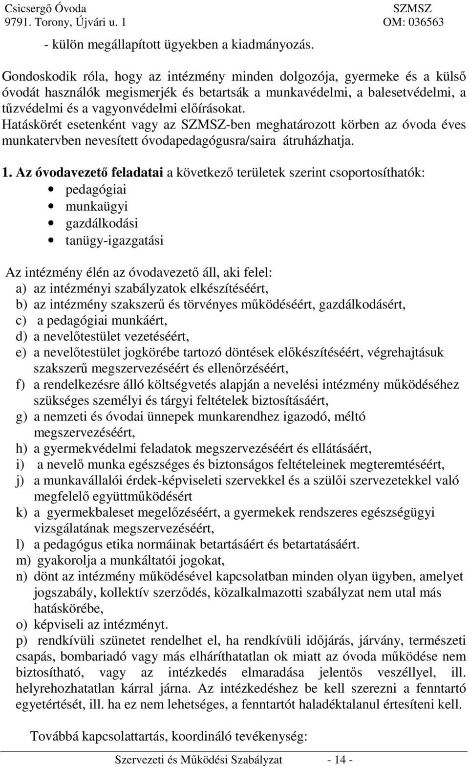 Hatáskörét esetenként vagy az -ben meghatározott körben az óvoda éves munkatervben nevesített óvodapedagógusra/saira átruházhatja. 1.