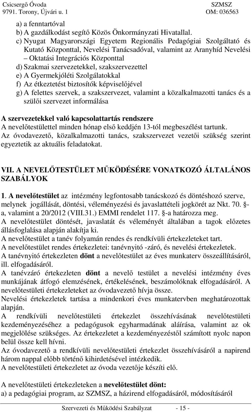 szakszervezettel e) A Gyermekjóléti Szolgálatokkal f) Az étkeztetést biztosítók képviselőjével g) A felettes szervek, a szakszervezet, valamint a közalkalmazotti tanács és a szülői szervezet