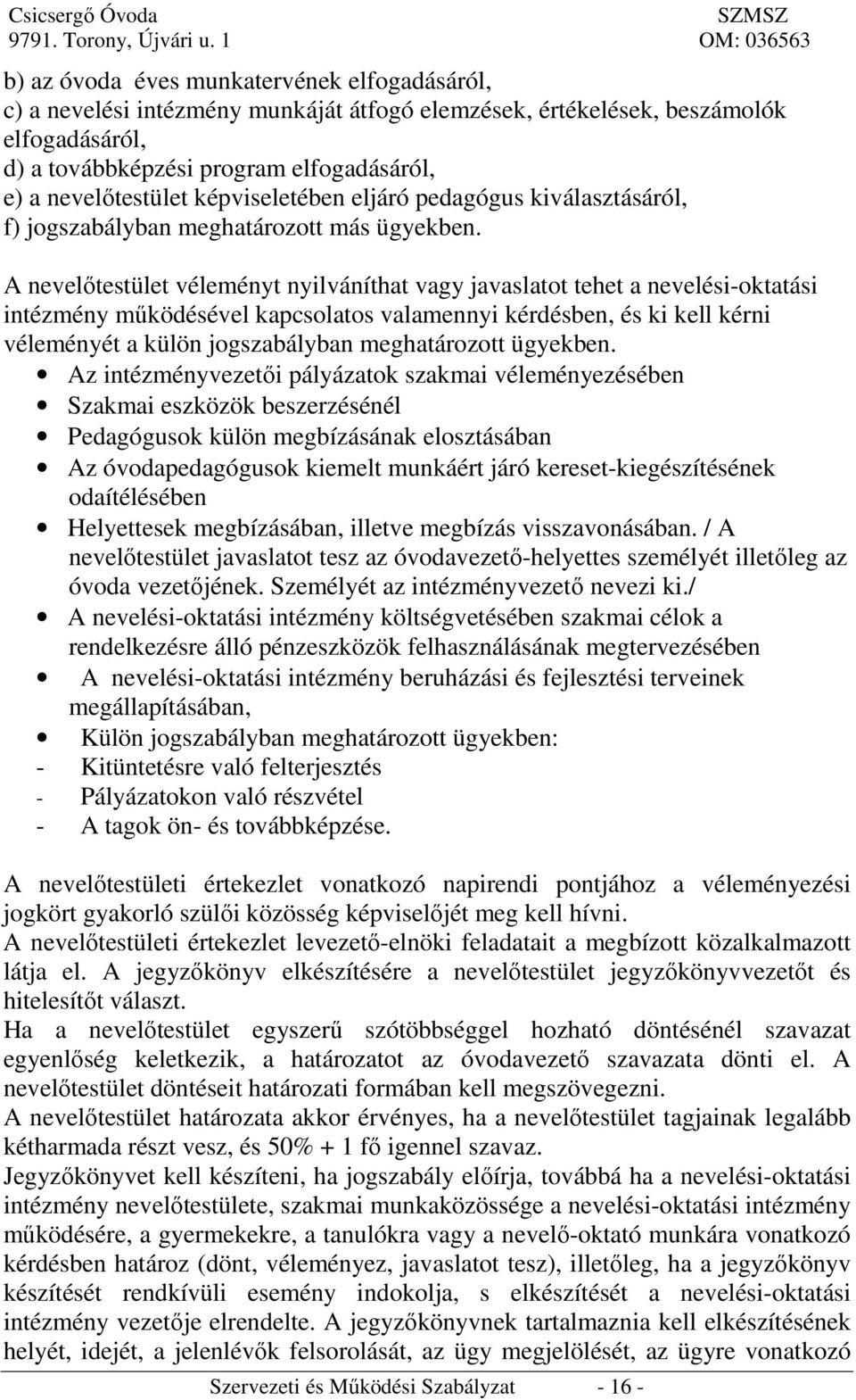 A nevelőtestület véleményt nyilváníthat vagy javaslatot tehet a nevelési-oktatási intézmény működésével kapcsolatos valamennyi kérdésben, és ki kell kérni véleményét a külön jogszabályban