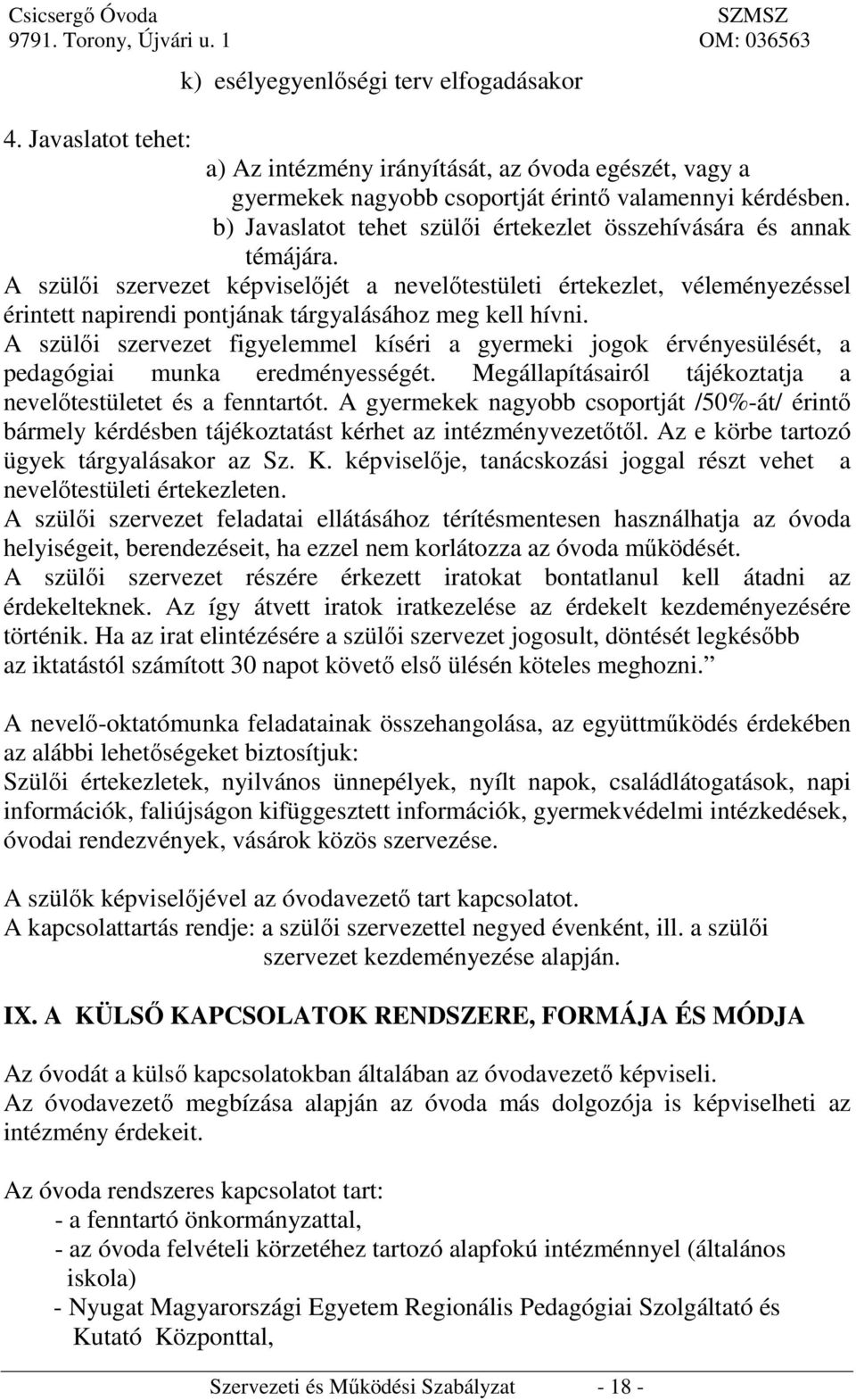 A szülői szervezet képviselőjét a nevelőtestületi értekezlet, véleményezéssel érintett napirendi pontjának tárgyalásához meg kell hívni.