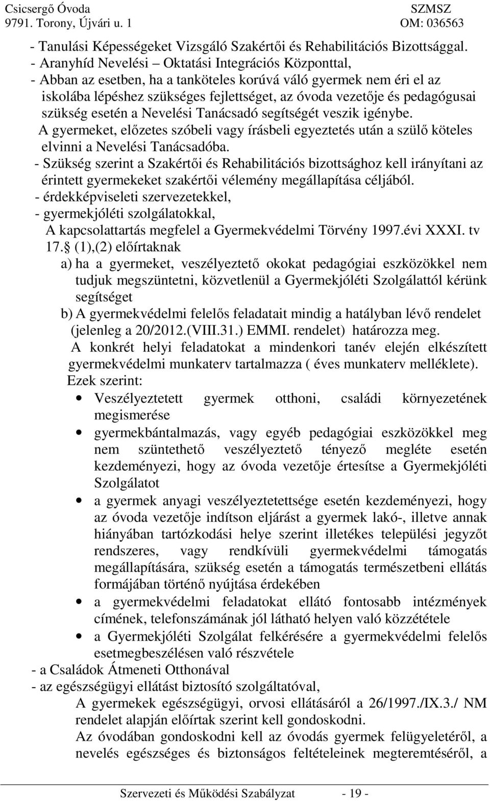 szükség esetén a Nevelési Tanácsadó segítségét veszik igénybe. A gyermeket, előzetes szóbeli vagy írásbeli egyeztetés után a szülő köteles elvinni a Nevelési Tanácsadóba.