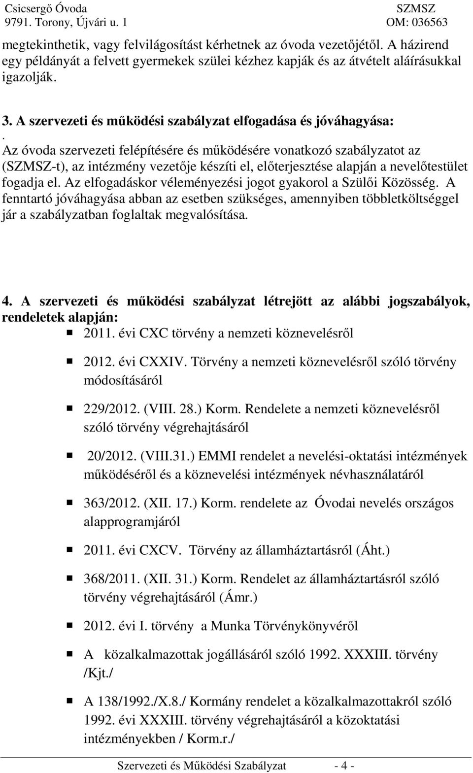 Az óvoda szervezeti felépítésére és működésére vonatkozó szabályzatot az (-t), az intézmény vezetője készíti el, előterjesztése alapján a nevelőtestület fogadja el.