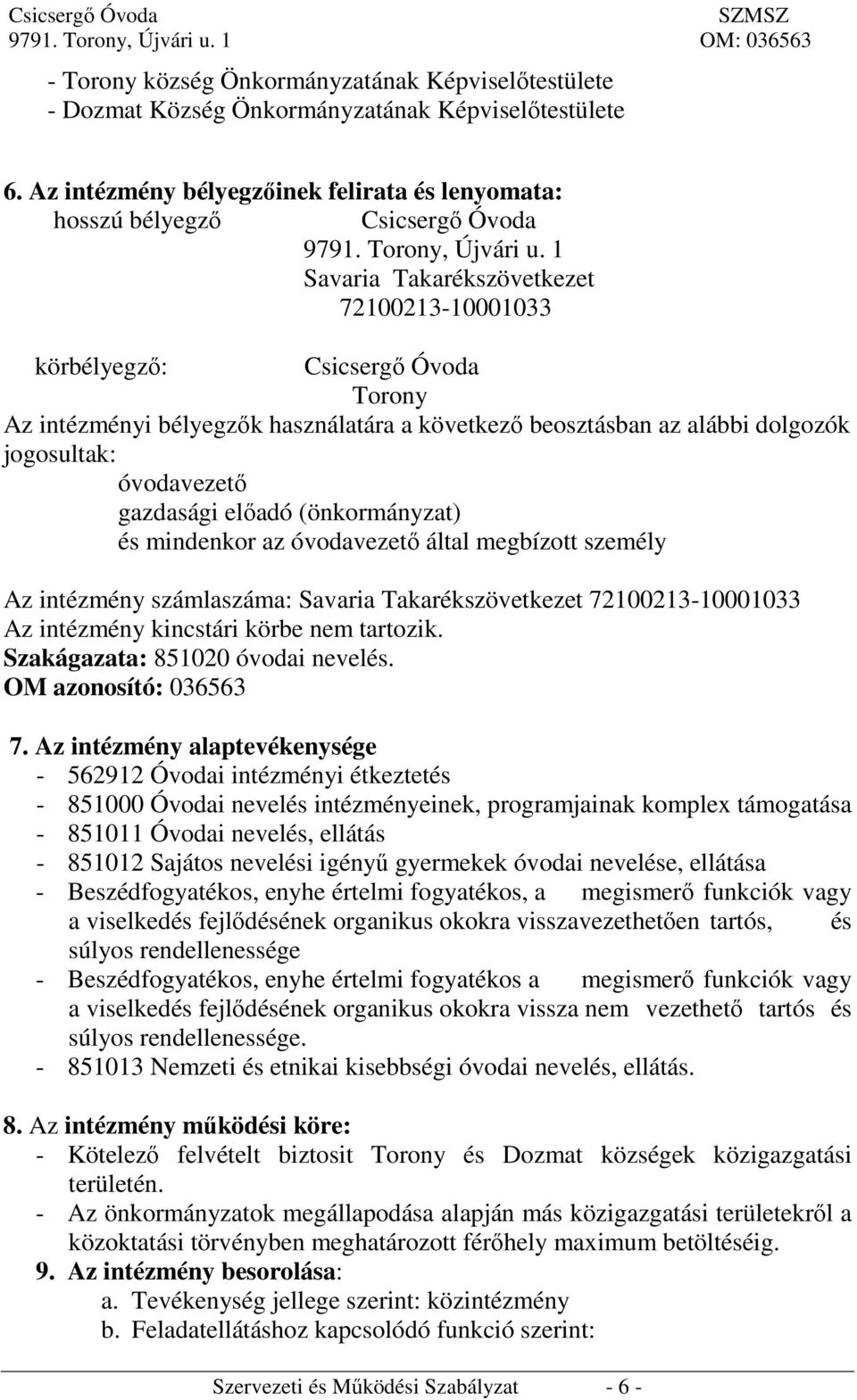 1 Savaria Takarékszövetkezet 72100213-10001033 körbélyegző: Csicsergő Óvoda Torony Az intézményi bélyegzők használatára a következő beosztásban az alábbi dolgozók jogosultak: óvodavezető gazdasági