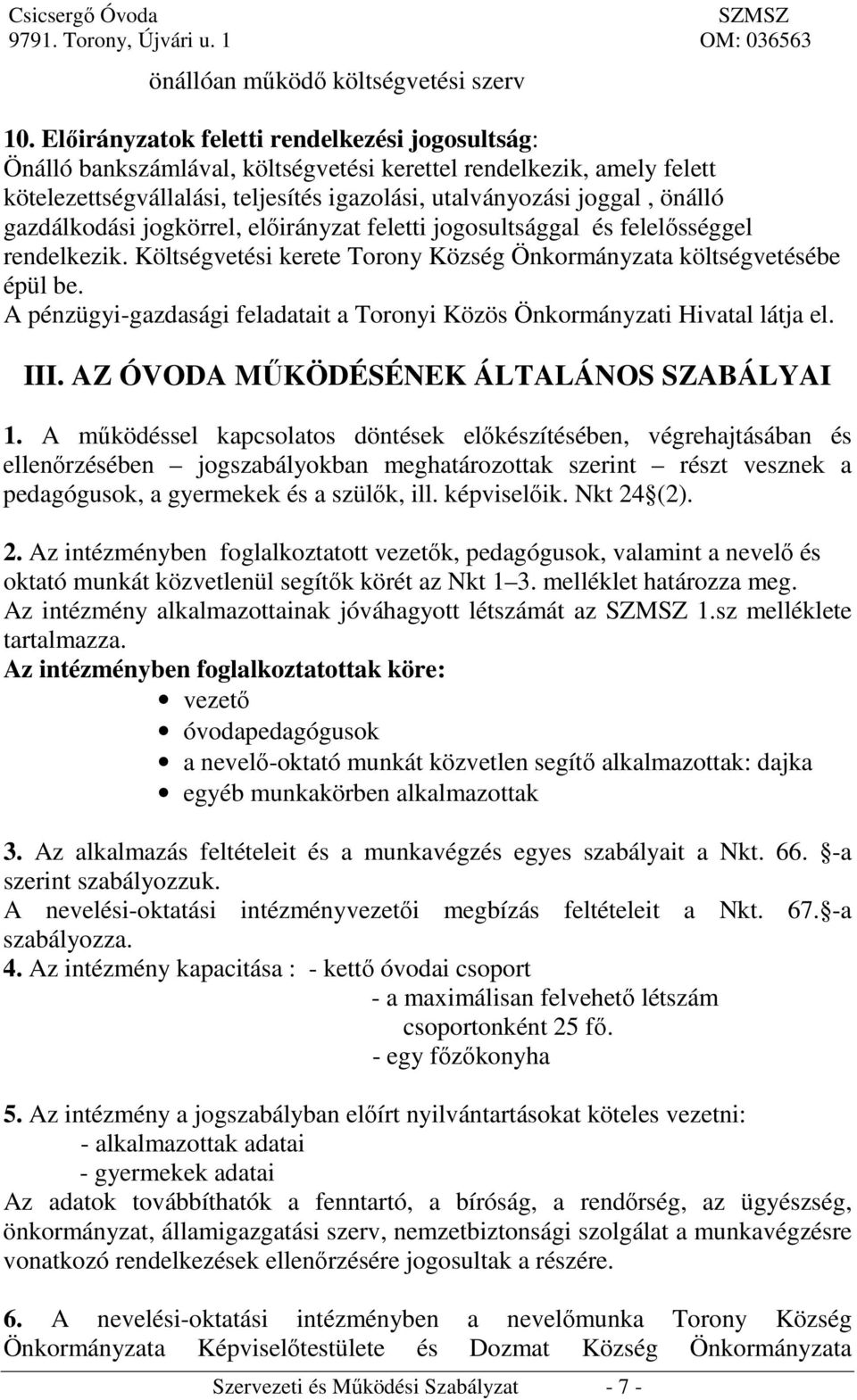 gazdálkodási jogkörrel, előirányzat feletti jogosultsággal és felelősséggel rendelkezik. Költségvetési kerete Torony Község Önkormányzata költségvetésébe épül be.