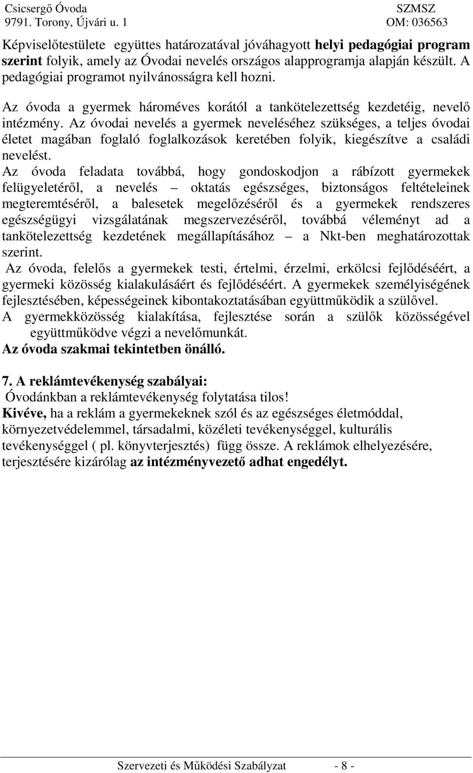 Az óvodai nevelés a gyermek neveléséhez szükséges, a teljes óvodai életet magában foglaló foglalkozások keretében folyik, kiegészítve a családi nevelést.