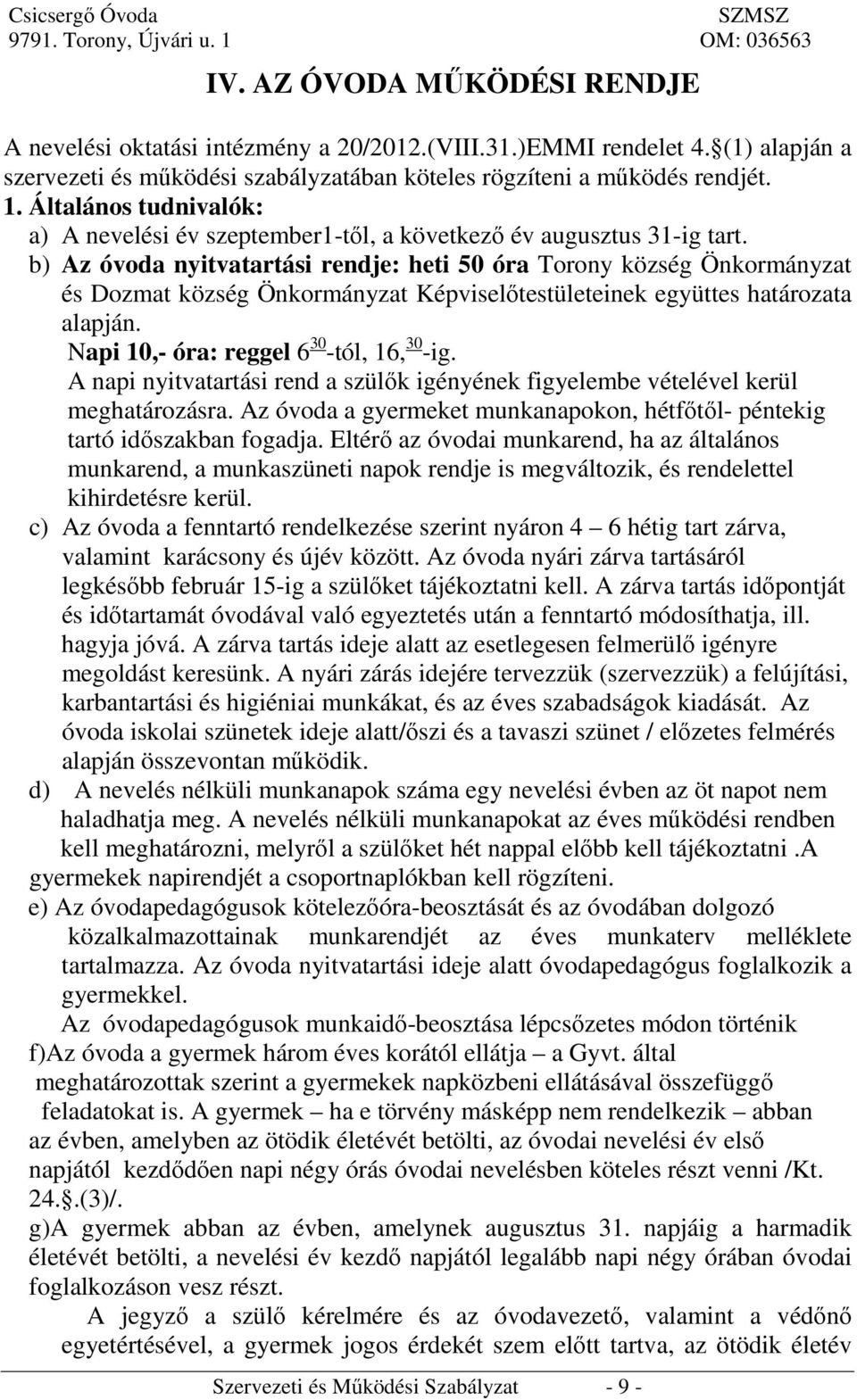 b) Az óvoda nyitvatartási rendje: heti 50 óra Torony község Önkormányzat és Dozmat község Önkormányzat Képviselőtestületeinek együttes határozata alapján. Napi 10,- óra: reggel 6 30 -tól, 16, 30 -ig.