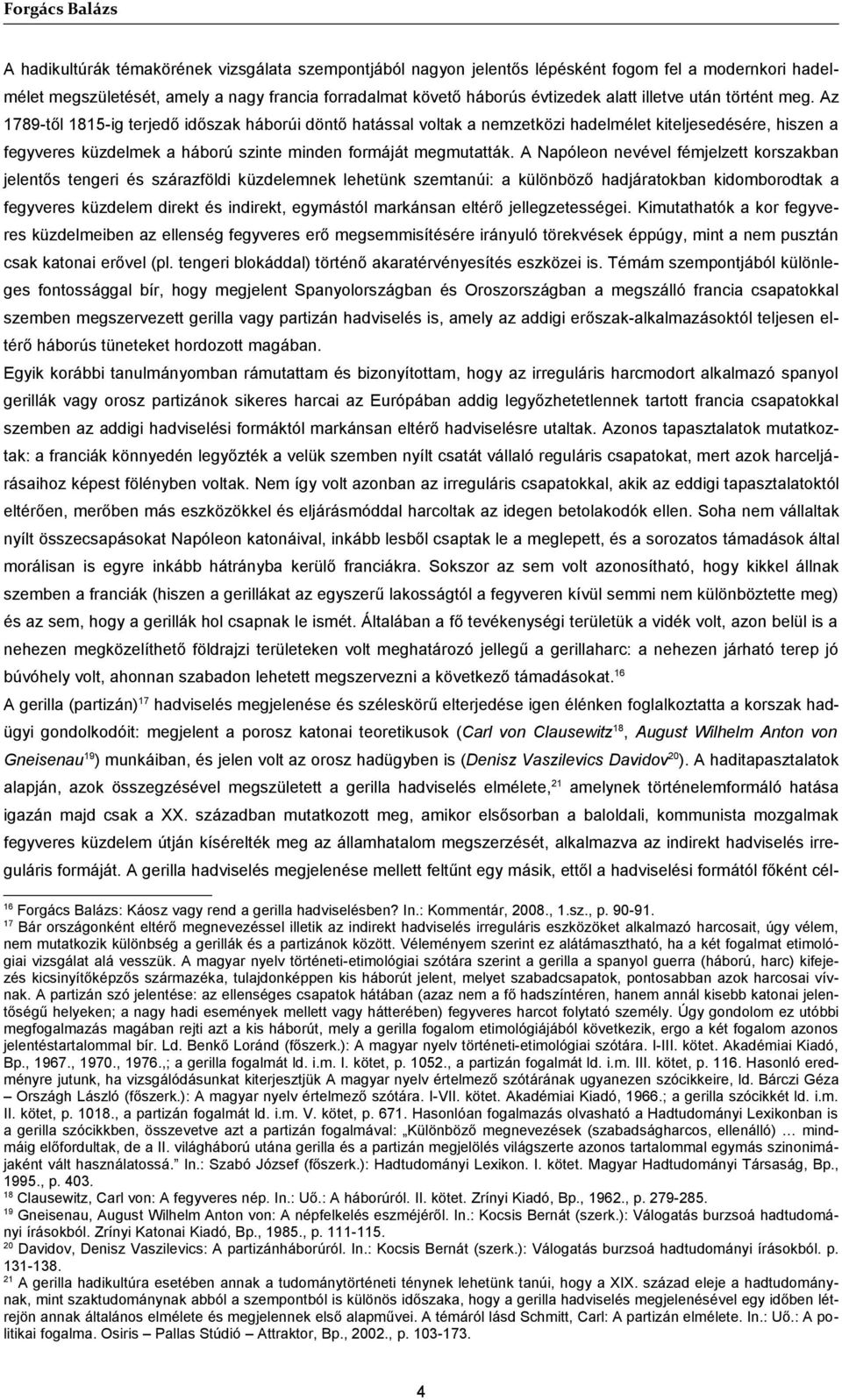 Az 1789-től 1815-ig terjedő időszak háborúi döntő hatással voltak a nemzetközi hadelmélet kiteljesedésére, hiszen a fegyveres küzdelmek a háború szinte minden formáját megmutatták.