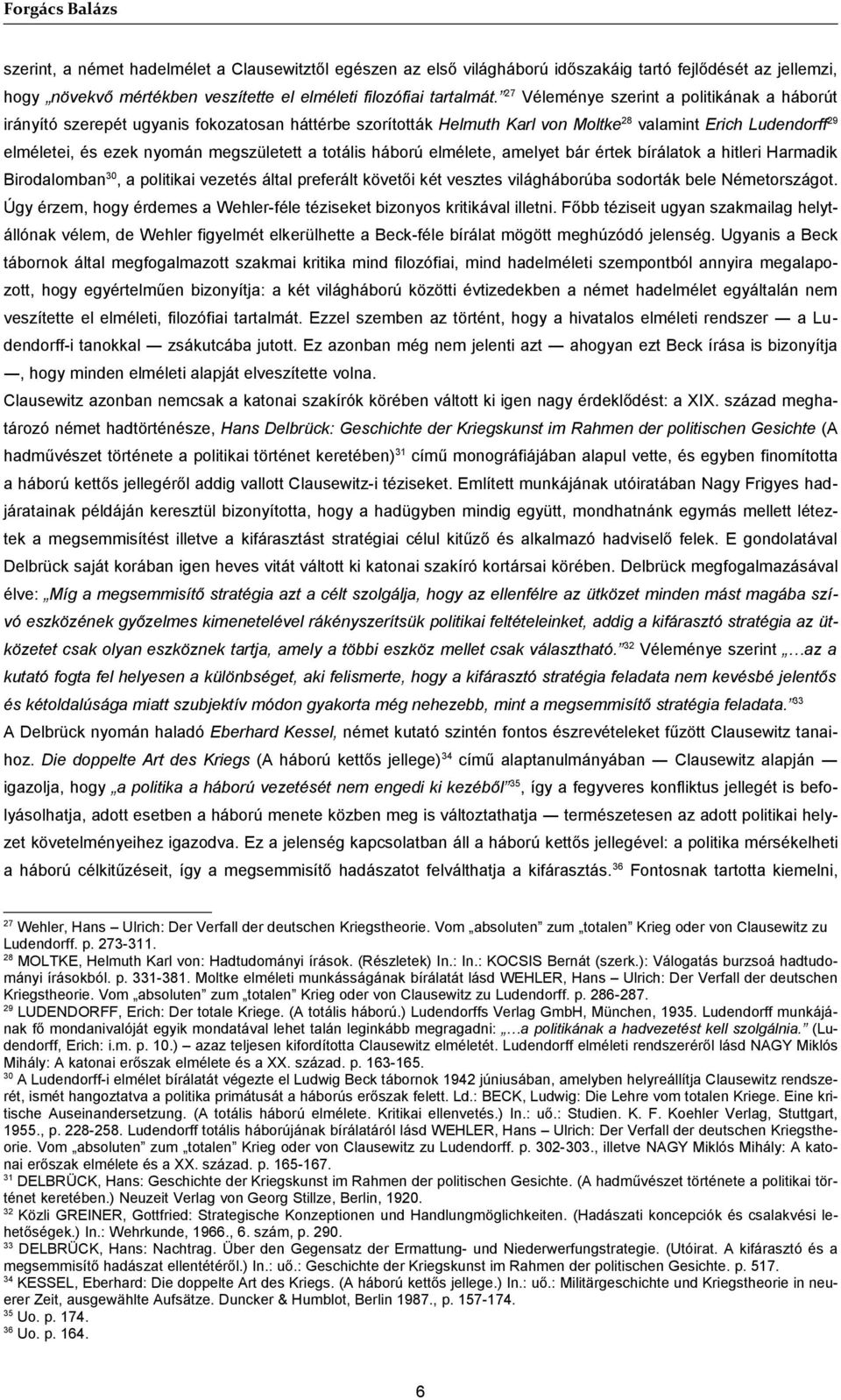 a totális háború elmélete, amelyet bár értek bírálatok a hitleri Harmadik Birodalomban 30, a politikai vezetés által preferált követői két vesztes világháborúba sodorták bele Németországot.