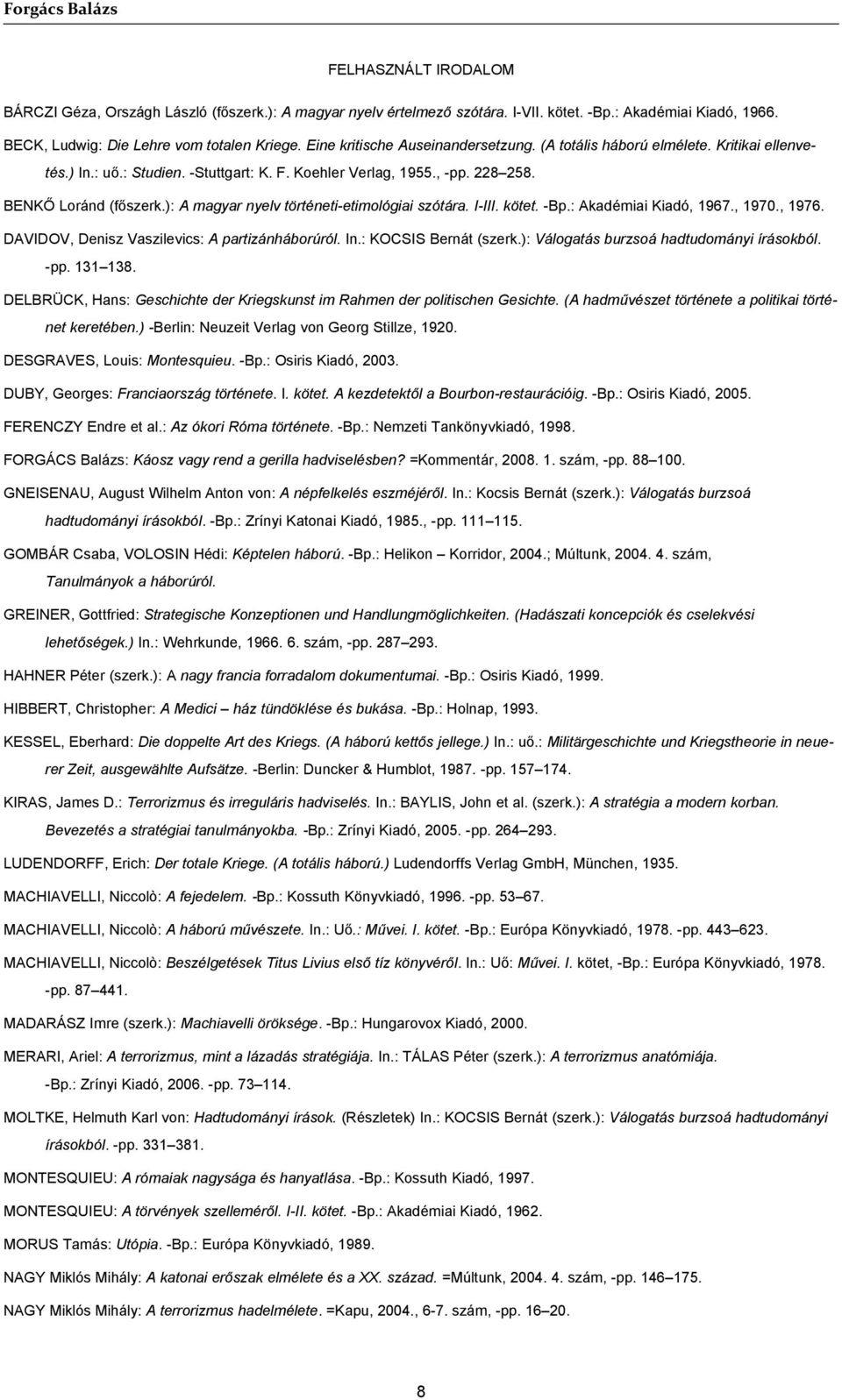 ): A magyar nyelv történeti-etimológiai szótára. I-III. kötet. -Bp.: Akadémiai Kiadó, 1967., 1970., 1976. DAVIDOV, Denisz Vaszilevics: A partizánháborúról. In.: KOCSIS Bernát (szerk.