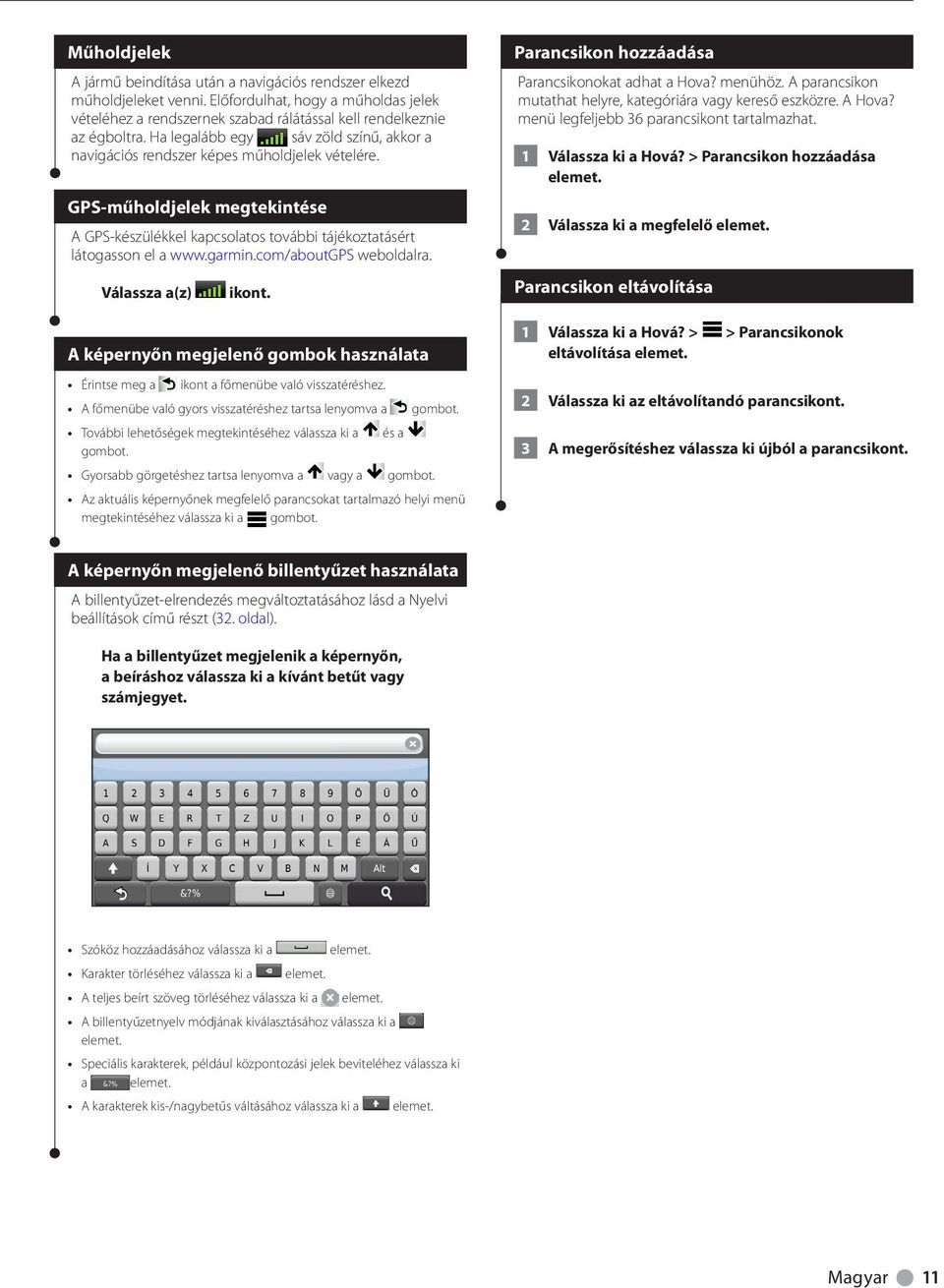 com/aboutgps weboldalra. Válassza a(z) ikont. A képernyőn megjelenő gombok használata Érintse meg a ikont a főmenübe való visszatéréshez. A főmenübe való gyors visszatéréshez tartsa lenyomva a gombot.