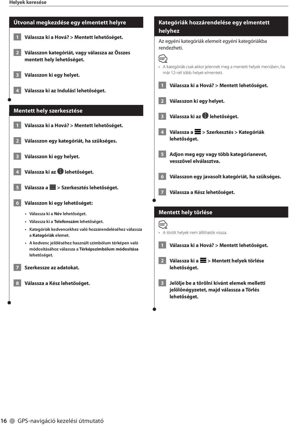 4 Válassza ki az 5 Válassza a > Szerkesztés 6 Válasszon ki egy lehetőséget: Válassza ki a Név Válassza ki a Telefonszám Kategóriák kedvencekhez való hozzárendeléséhez válassza a Kategóriák elemet.