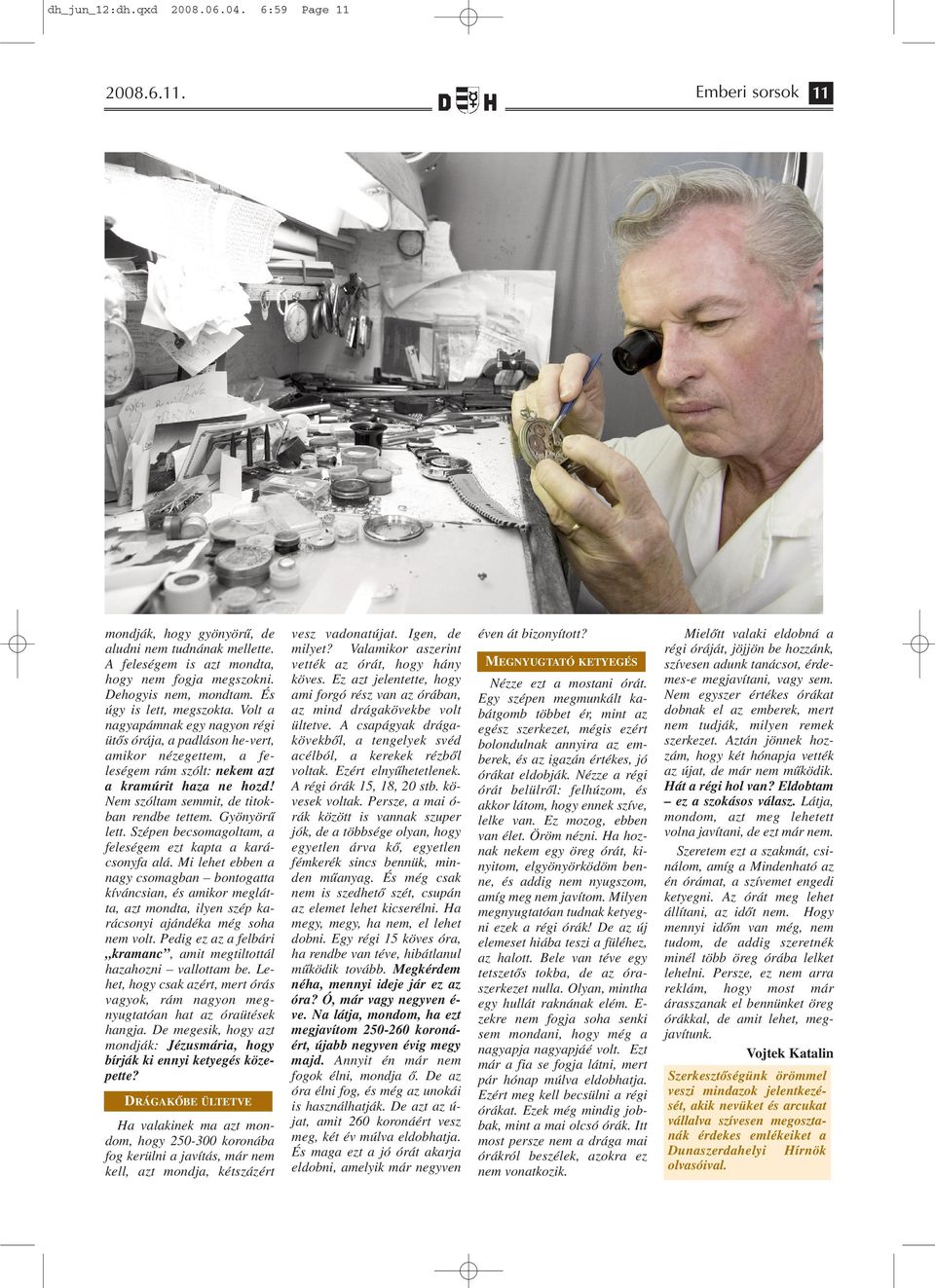 Nem szóltam semmit, de titokban rendbe tettem. Gyönyörű lett. Szépen becsomagoltam, a feleségem ezt kapta a karácsonyfa alá.