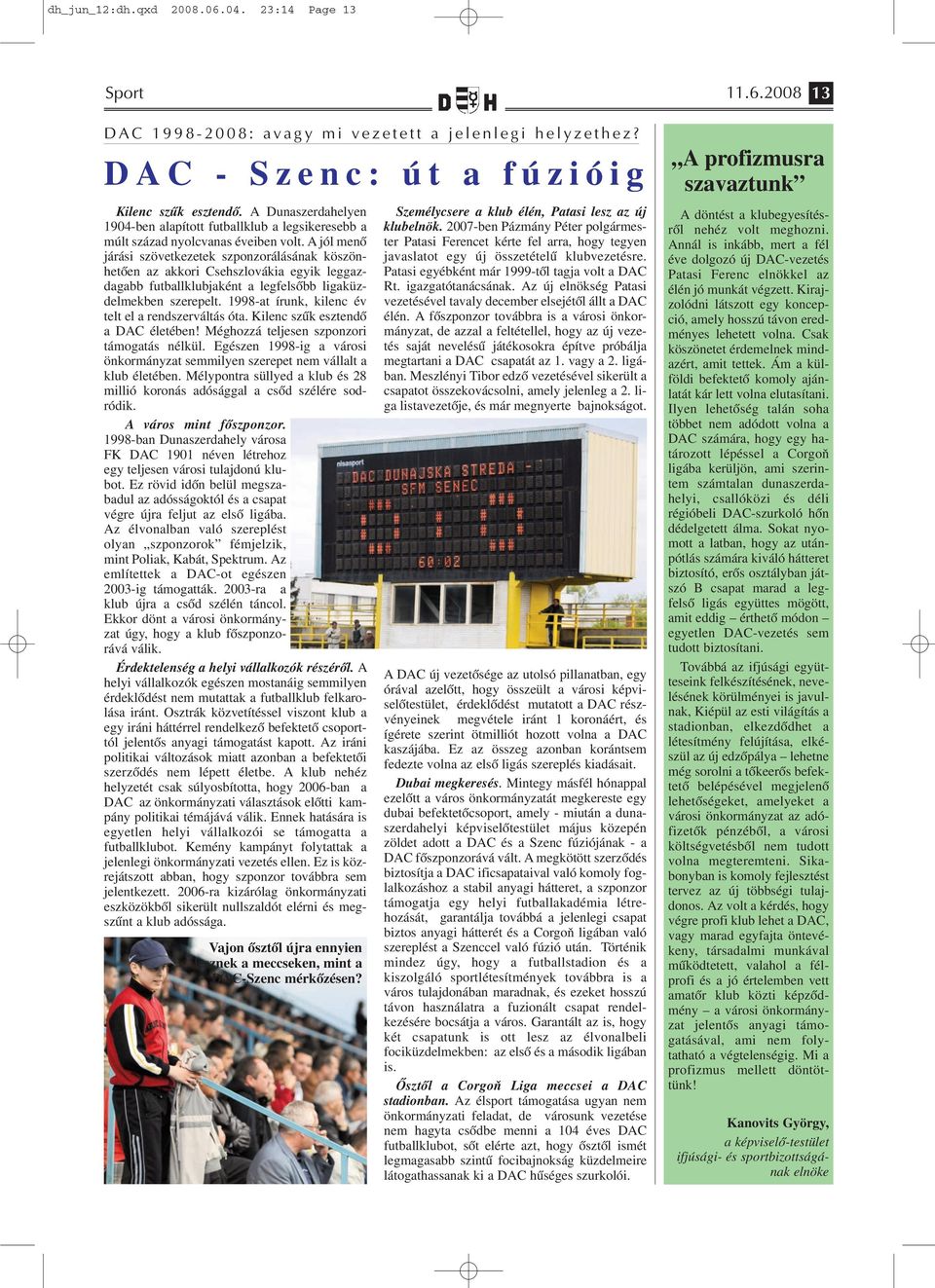A jól menő járási szövetkezetek szponzorálásának köszönhetően az akkori Csehszlovákia egyik leggazdagabb futballklubjaként a legfelsőbb ligaküzdelmekben szerepelt.