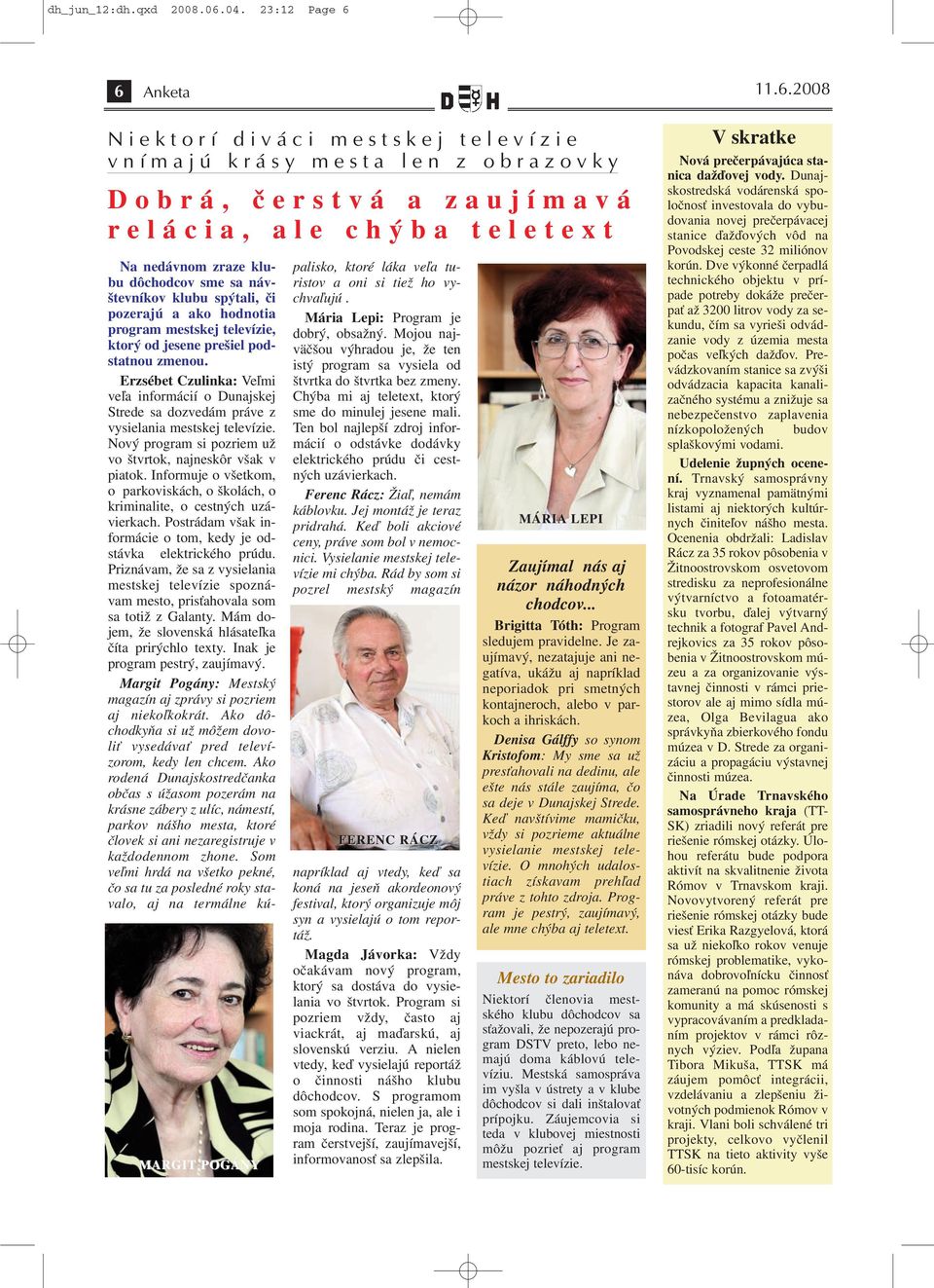 6 11.6.2008 Anketa Niektorí diváci mestskej televízie vnímajú krásy mesta len z obrazovky Dobrá, čerstvá a zaujímavá relácia, ale chýba teletext MARGIT POGÁNY Na nedávnom zraze klubu dôchodcov sme sa