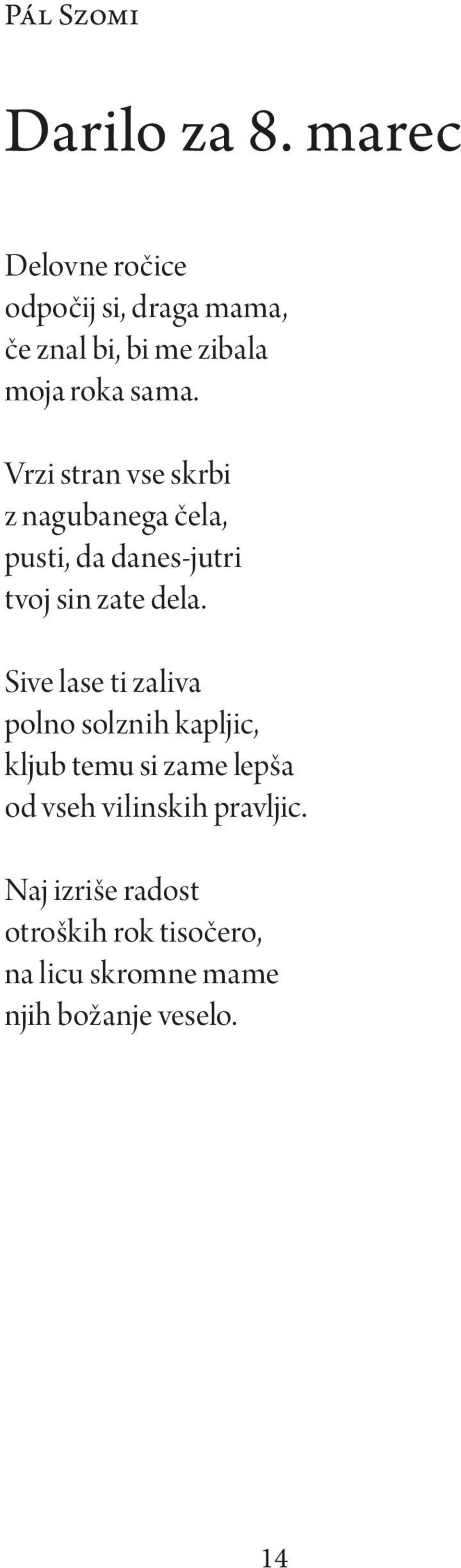 Vrzi stran vse skrbi z nagubanega čela, pusti, da danes-jutri tvoj sin zate dela.