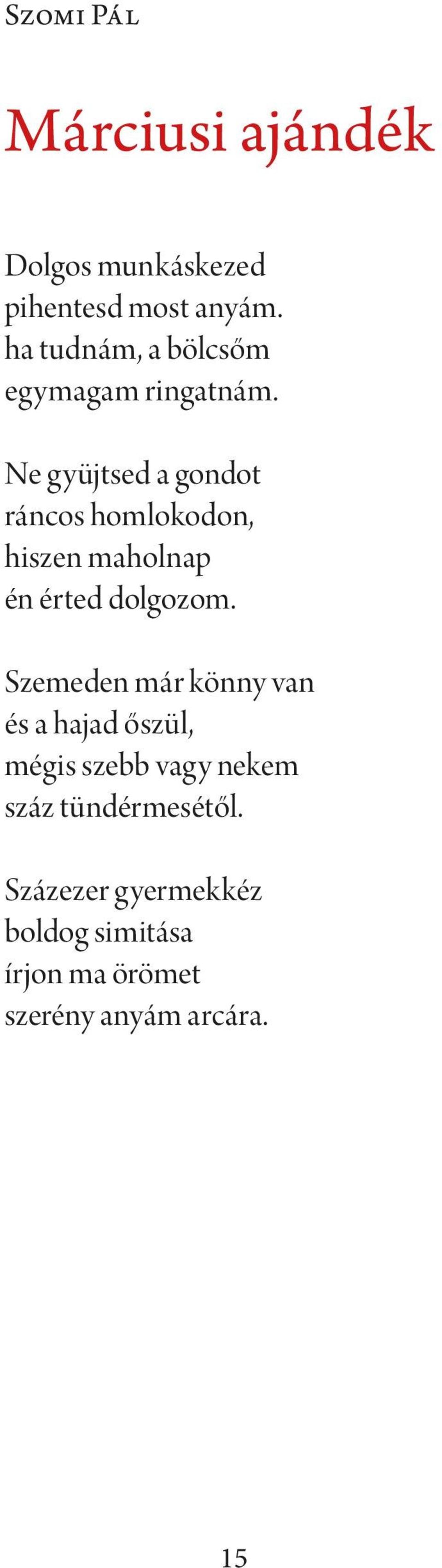Ne gyüjtsed a gondot ráncos homlokodon, hiszen maholnap én érted dolgozom.
