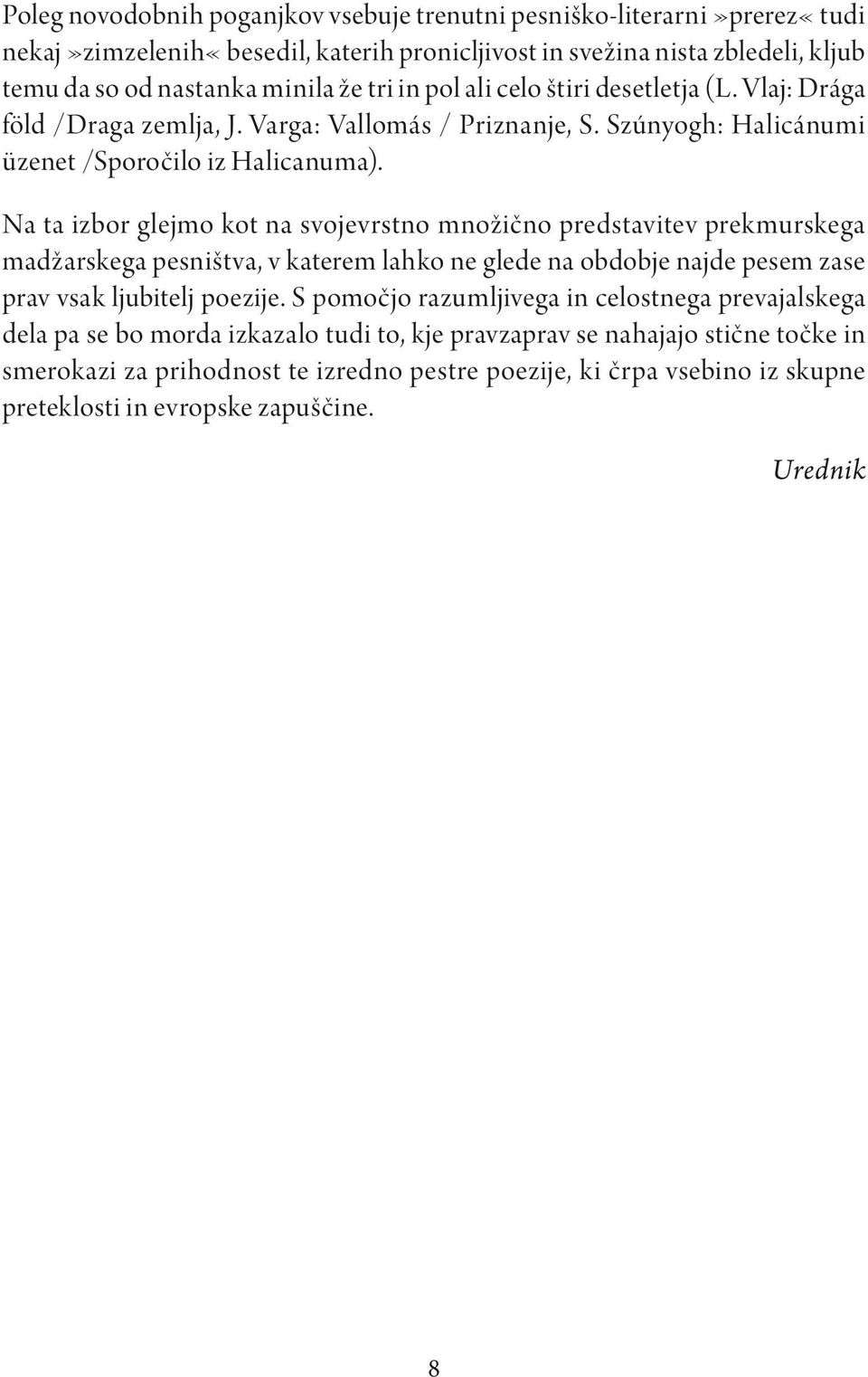 Na ta izbor glejmo kot na svojevrstno množično predstavitev prekmurskega madžarskega pesništva, v katerem lahko ne glede na obdobje najde pesem zase prav vsak ljubitelj poezije.