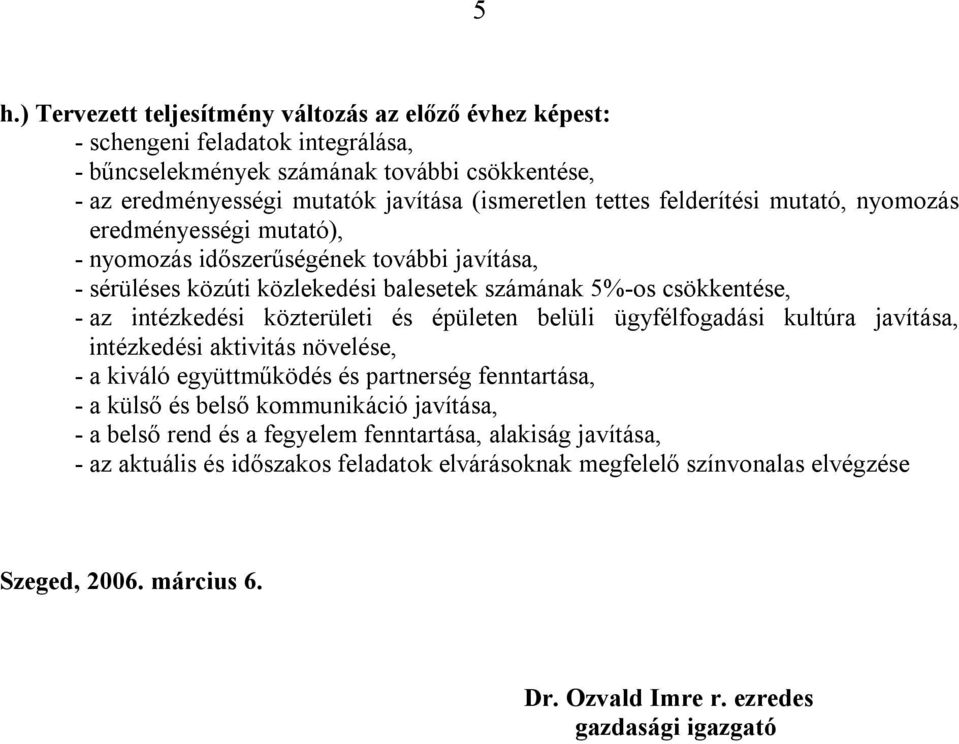 közterületi és épületen belüli ügyfélfogadási kultúra javítása, intézkedési aktivitás növelése, - a kiváló együttműködés és partnerség fenntartása, - a külső és belső kommunikáció javítása, - a